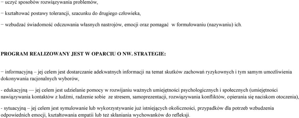 STRATEGIE: informacyjną jej celem jest dostarczanie adekwatnych informacji na temat skutków zachowań ryzykownych i tym samym umożliwienia dokonywania racjonalnych wyborów, - edukacyjną jej celem jest