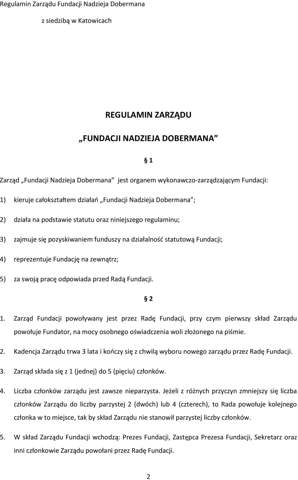 przed Radą Fundacji. 2 1. Zarząd Fundacji powoływany jest przez Radę Fundacji, przy czym pierwszy skład Zarządu powołuje Fundator, na mocy osobnego oświadczenia woli złożonego na piśmie. 2. Kadencja Zarządu trwa 3 lata i kończy się z chwilą wyboru nowego zarządu przez Radę Fundacji.