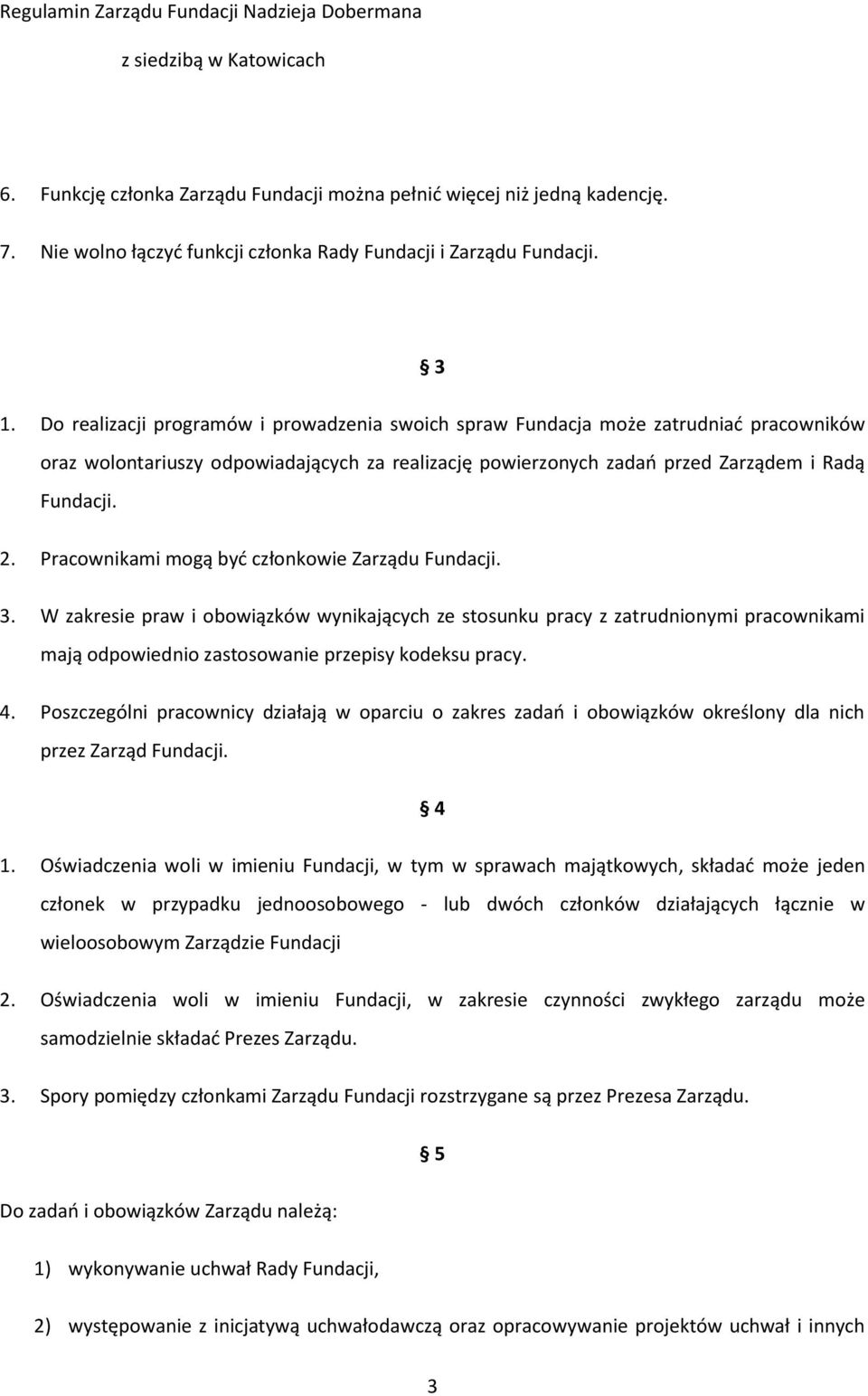 Pracownikami mogą być członkowie Zarządu Fundacji. 3. W zakresie praw i obowiązków wynikających ze stosunku pracy z zatrudnionymi pracownikami mają odpowiednio zastosowanie przepisy kodeksu pracy. 4.