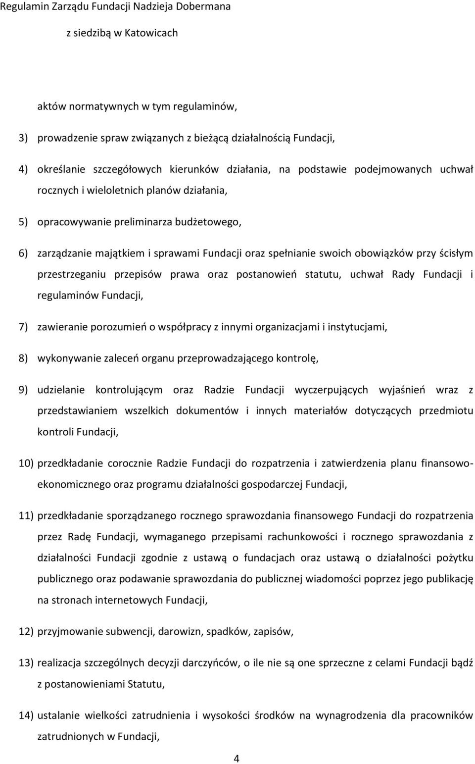 oraz postanowień statutu, uchwał Rady Fundacji i regulaminów Fundacji, 7) zawieranie porozumień o współpracy z innymi organizacjami i instytucjami, 8) wykonywanie zaleceń organu przeprowadzającego