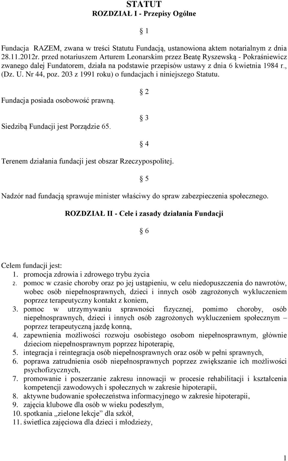 203 z 1991 roku) o fundacjach i niniejszego Statutu. Fundacja posiada osobowość prawną. Siedzibą Fundacji jest Porządzie 65. 2 3 4 Terenem działania fundacji jest obszar Rzeczypospolitej.