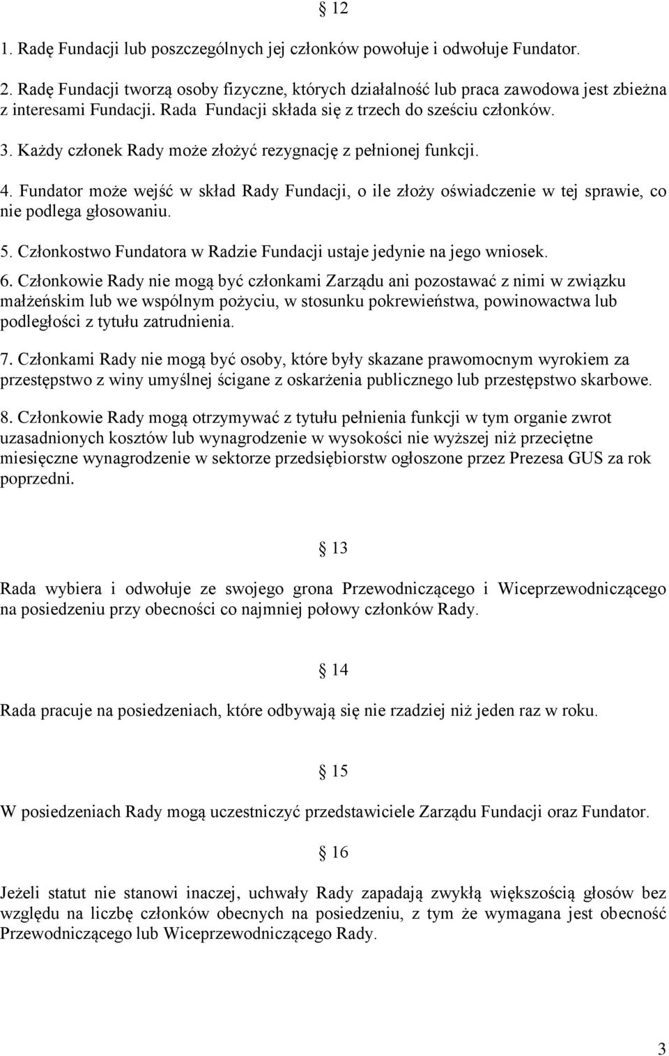 Fundator może wejść w skład Rady Fundacji, o ile złoży oświadczenie w tej sprawie, co nie podlega głosowaniu. 5. Członkostwo Fundatora w Radzie Fundacji ustaje jedynie na jego wniosek. 6.