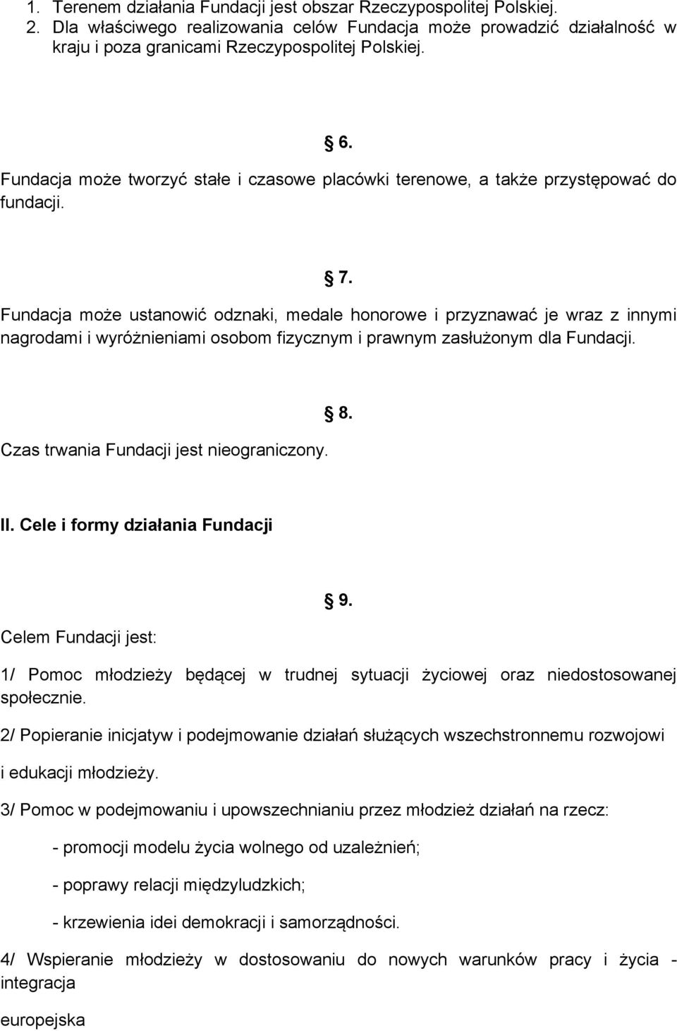Fundacja może ustanowić odznaki, medale honorowe i przyznawać je wraz z innymi nagrodami i wyróżnieniami osobom fizycznym i prawnym zasłużonym dla Fundacji. Czas trwania Fundacji jest nieograniczony.
