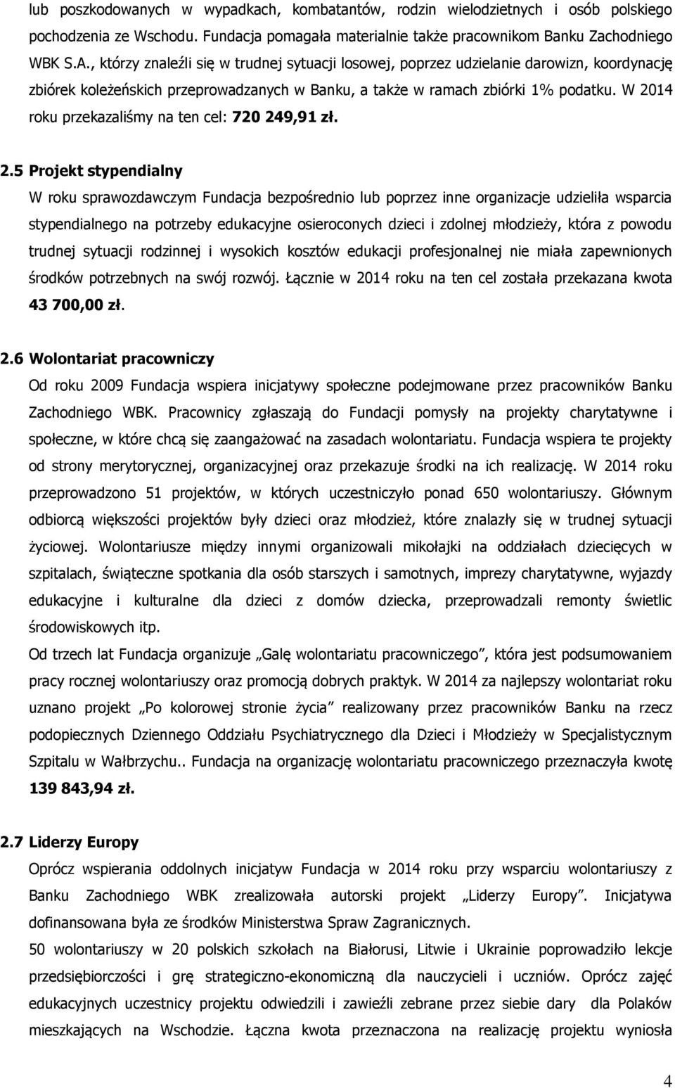 W 2014 roku przekazaliśmy na ten cel: 720 249,91 zł. 2.5 Projekt stypendialny W roku sprawozdawczym Fundacja bezpośrednio lub poprzez inne organizacje udzieliła wsparcia stypendialnego na potrzeby