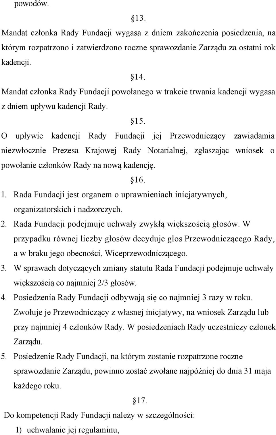 O upływie kadencji Rady Fundacji jej Przewodniczący zawiadamia niezwłocznie Prezesa Krajowej Rady Notarialnej, zgłaszając wniosek o powołanie członków Rady na nową kadencję. 16