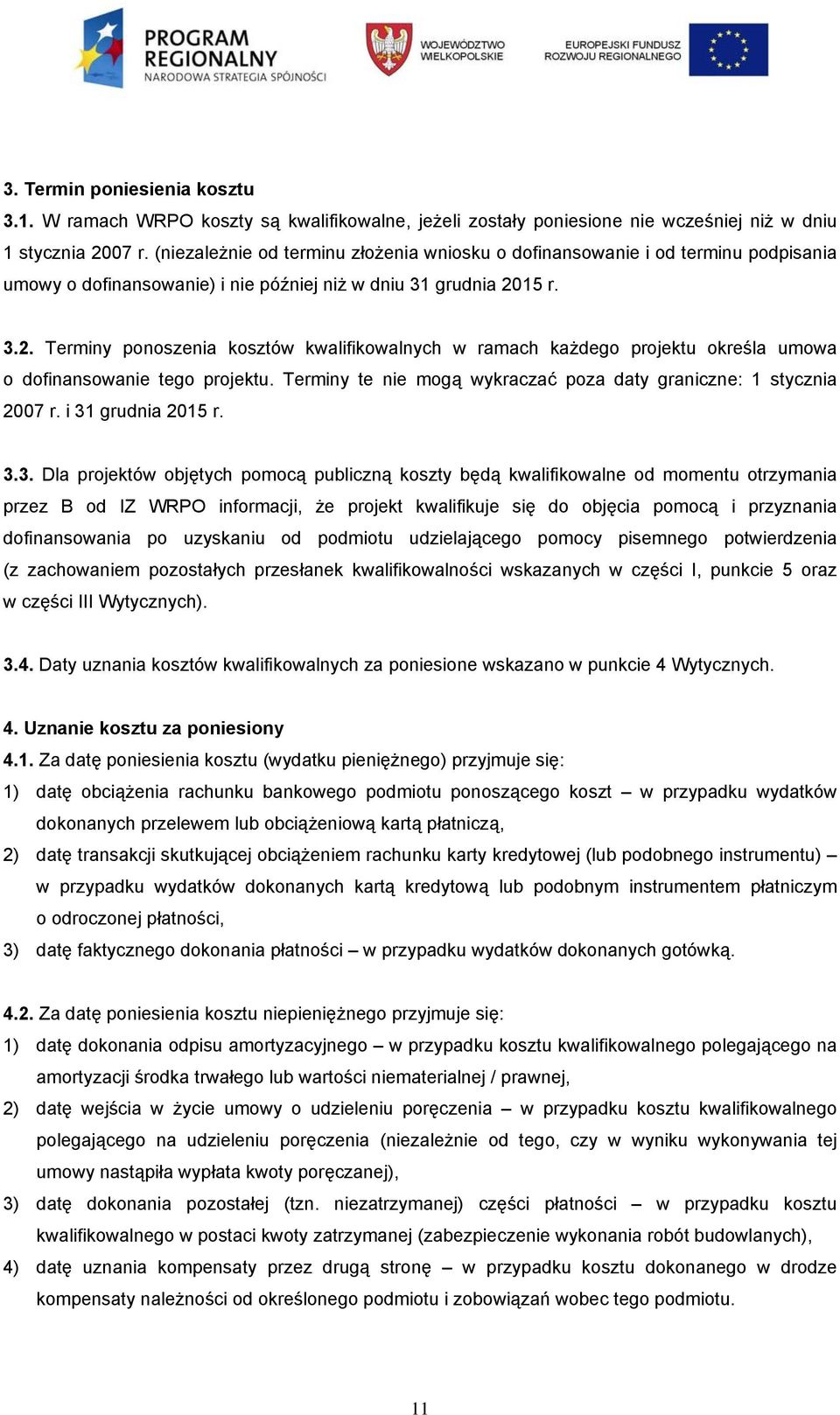 15 r. 3.2. Terminy ponoszenia kosztów kwalifikowalnych w ramach każdego projektu określa umowa o dofinansowanie tego projektu. Terminy te nie mogą wykraczać poza daty graniczne: 1 stycznia 2007 r.