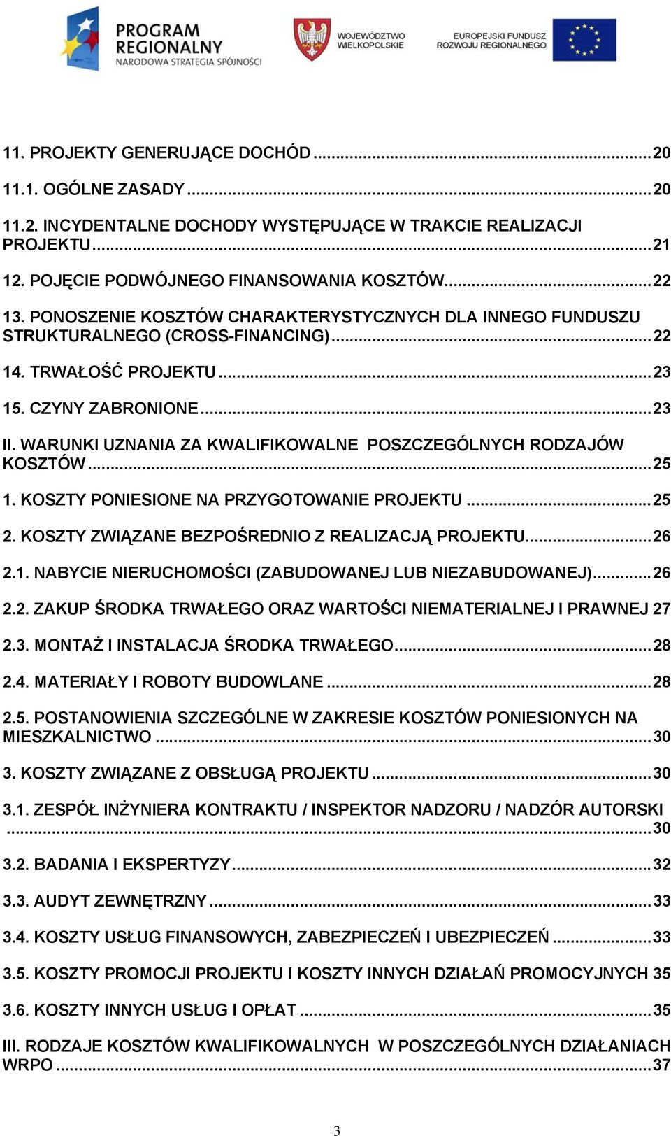 WARUNKI UZNANIA ZA KWALIFIKOWALNE POSZCZEGÓLNYCH RODZAJÓW KOSZTÓW... 25 1. KOSZTY PONIESIONE NA PRZYGOTOWANIE PROJEKTU... 25 2. KOSZTY ZWIĄZANE BEZPOŚREDNIO Z REALIZACJĄ PROJEKTU... 26 2.1. NABYCIE NIERUCHOMOŚCI (ZABUDOWANEJ LUB NIEZABUDOWANEJ).