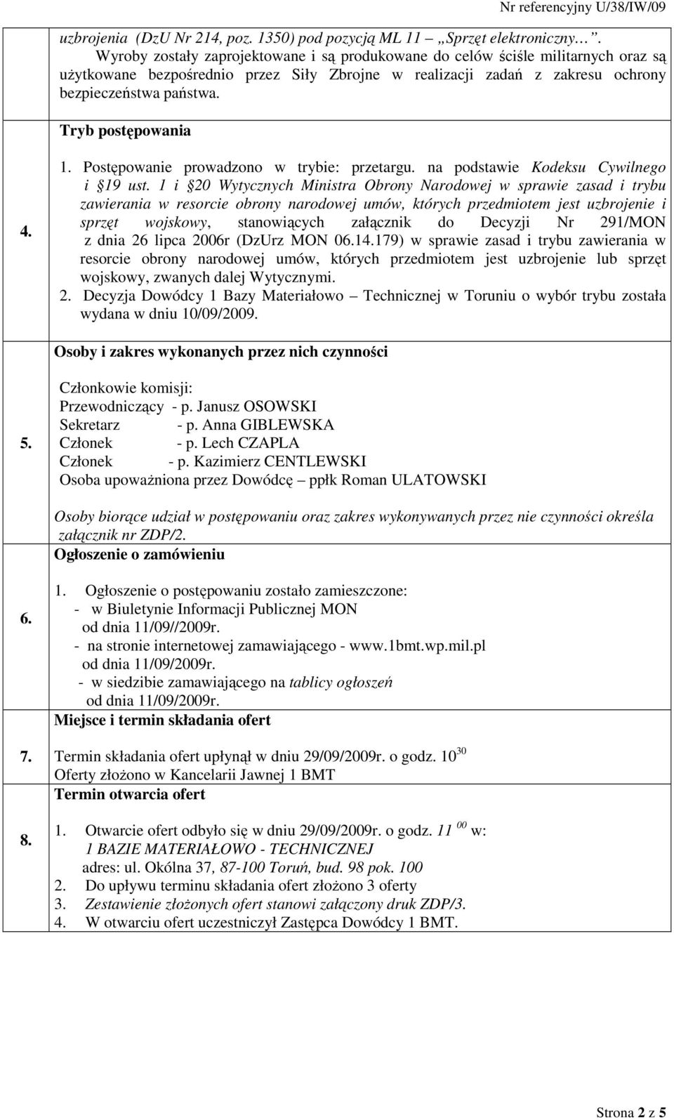 Tryb postępowania 4. 1. Postępowanie prowadzono w trybie: przetargu. na podstawie Kodeksu Cywilnego i 19 ust.