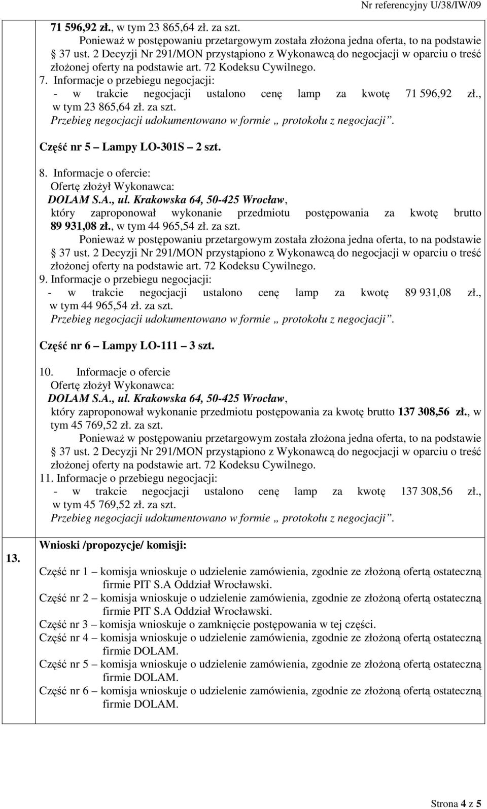 , w tym 44 965,54 zł. za szt. Część nr 6 Lampy LO-111 3 szt. 10. Informacje o ofercie który zaproponował wykonanie przedmiotu postępowania za kwotę brutto 137 308,56 zł., w tym 45 769,52 zł. za szt. 11.