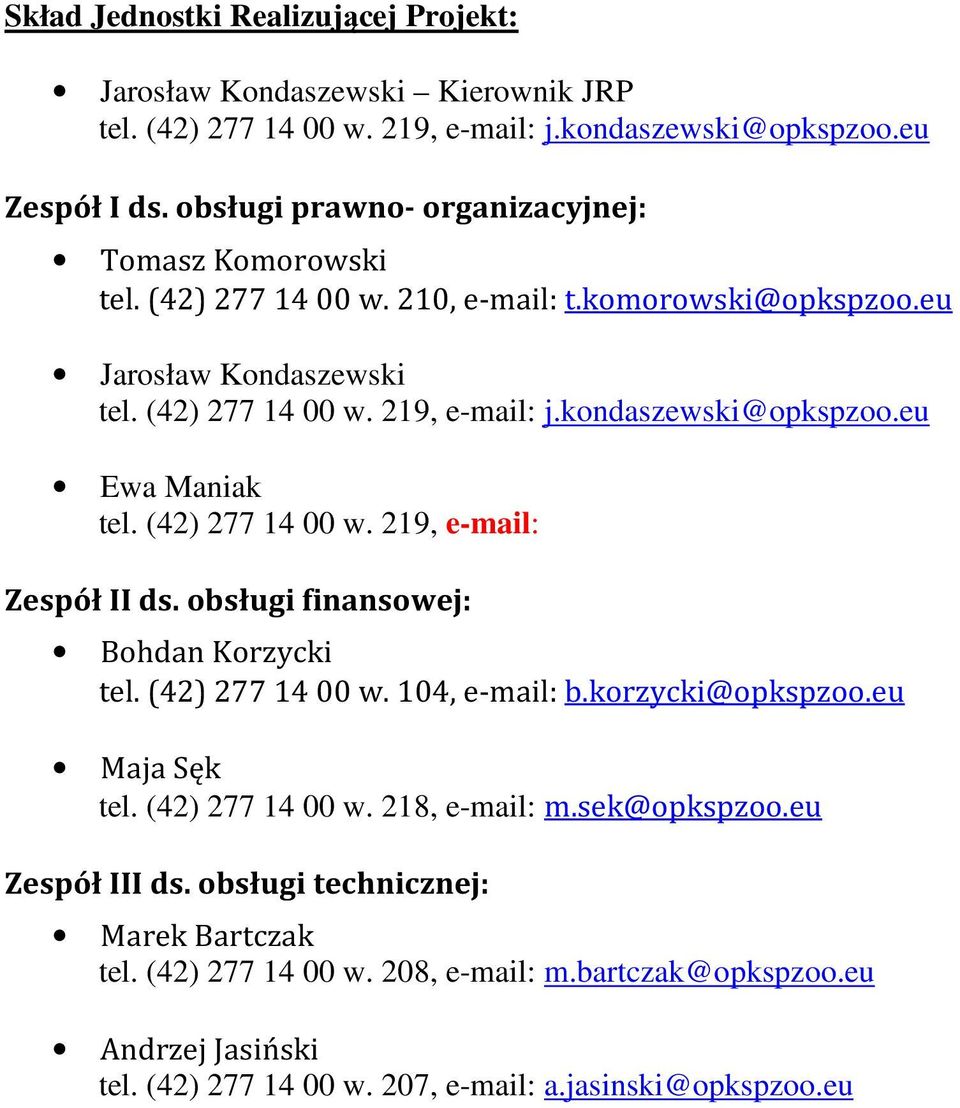 kondaszewski@opkspzoo.eu Ewa Maniak tel. (42) 277 14 00 w. 219, e-mail: Zespół II ds. obsługi finansowej: Bohdan Korzycki tel. (42) 277 14 00 w. 104, e-mail: b.korzycki@opkspzoo.