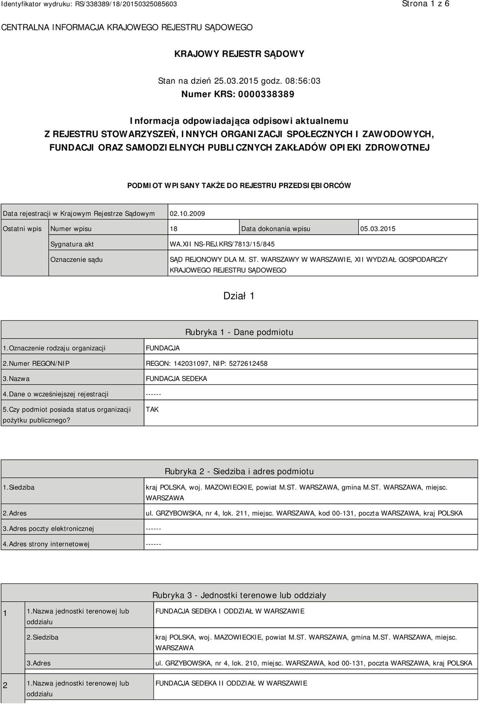 OPIEKI ZDROWOTNEJ PODMIOT WPISANY TAKŻE DO REJESTRU PRZEDSIĘBIORCÓW Data rejestracji w Krajowym Rejestrze Sądowym 02.10.2009 Ostatni wpis Numer wpisu 18 Data dokonania wpisu 05.03.