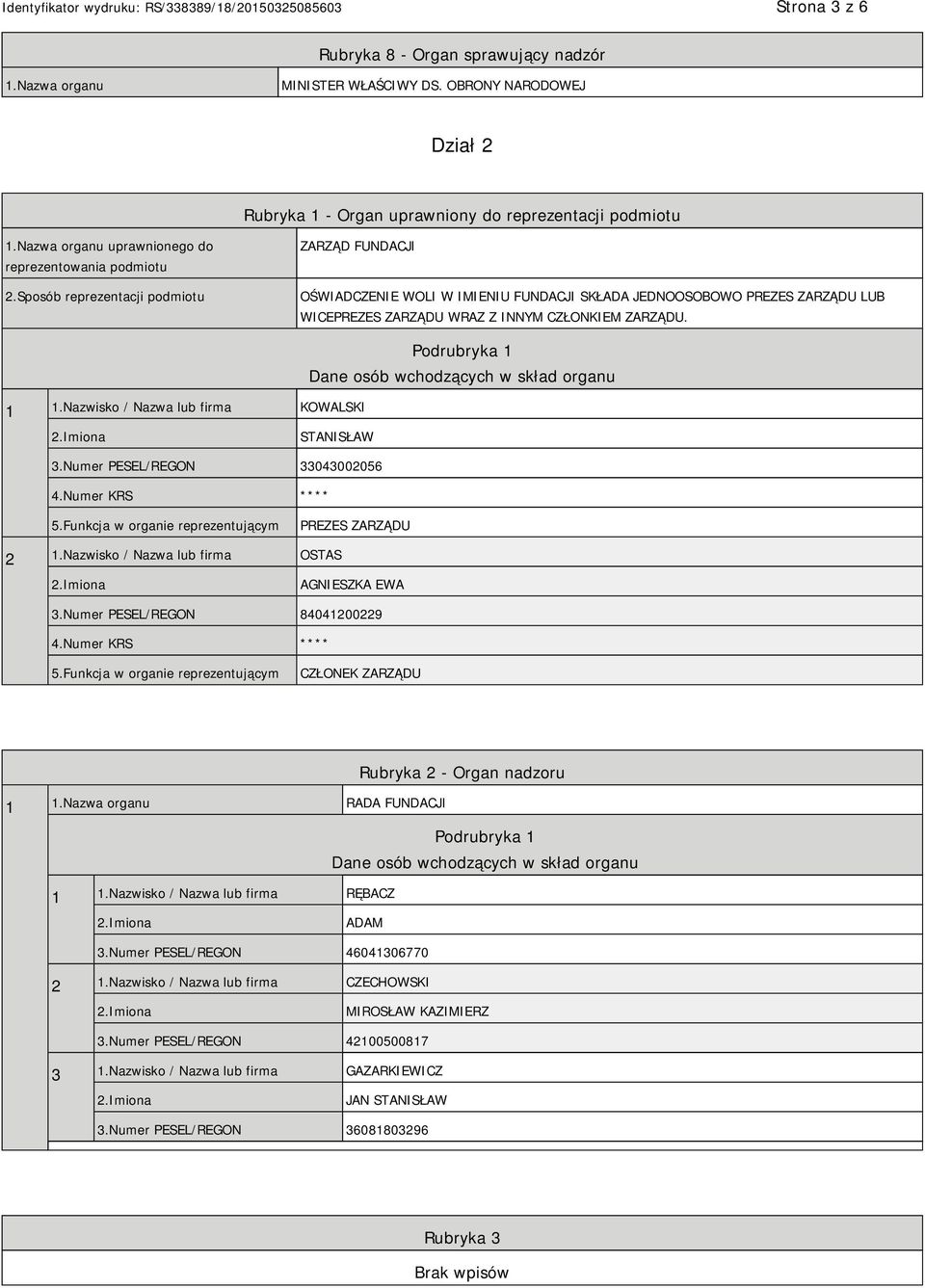 Sposób reprezentacji podmiotu ZARZĄD FUNDACJI OŚWIADCZENIE WOLI W IMIENIU FUNDACJI SKŁADA JEDNOOSOBOWO PREZES ZARZĄDU LUB WICEPREZES ZARZĄDU WRAZ Z INNYM CZŁONKIEM ZARZĄDU. 1 1.