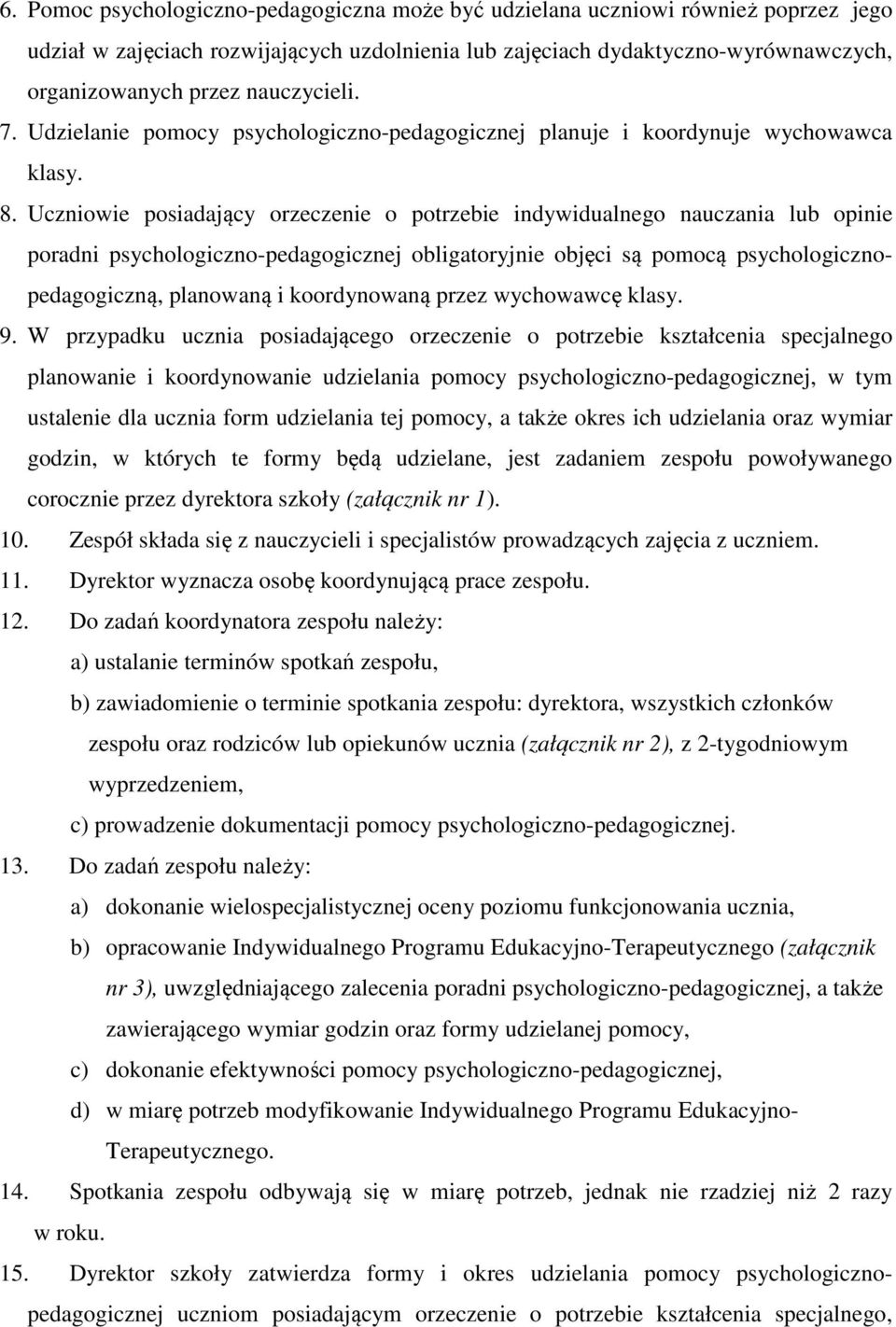 Uczniowie posiadający orzeczenie o potrzebie indywidualnego nauczania lub opinie poradni psychologiczno-pedagogicznej obligatoryjnie objęci są pomocą psychologicznopedagogiczną, planowaną i