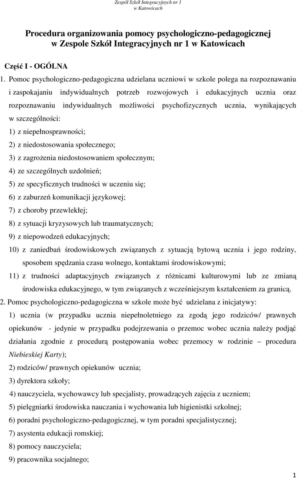 możliwości psychofizycznych ucznia, wynikających w szczególności: 1) z niepełnosprawności; 2) z niedostosowania społecznego; 3) z zagrożenia niedostosowaniem społecznym; 4) ze szczególnych uzdolnień;