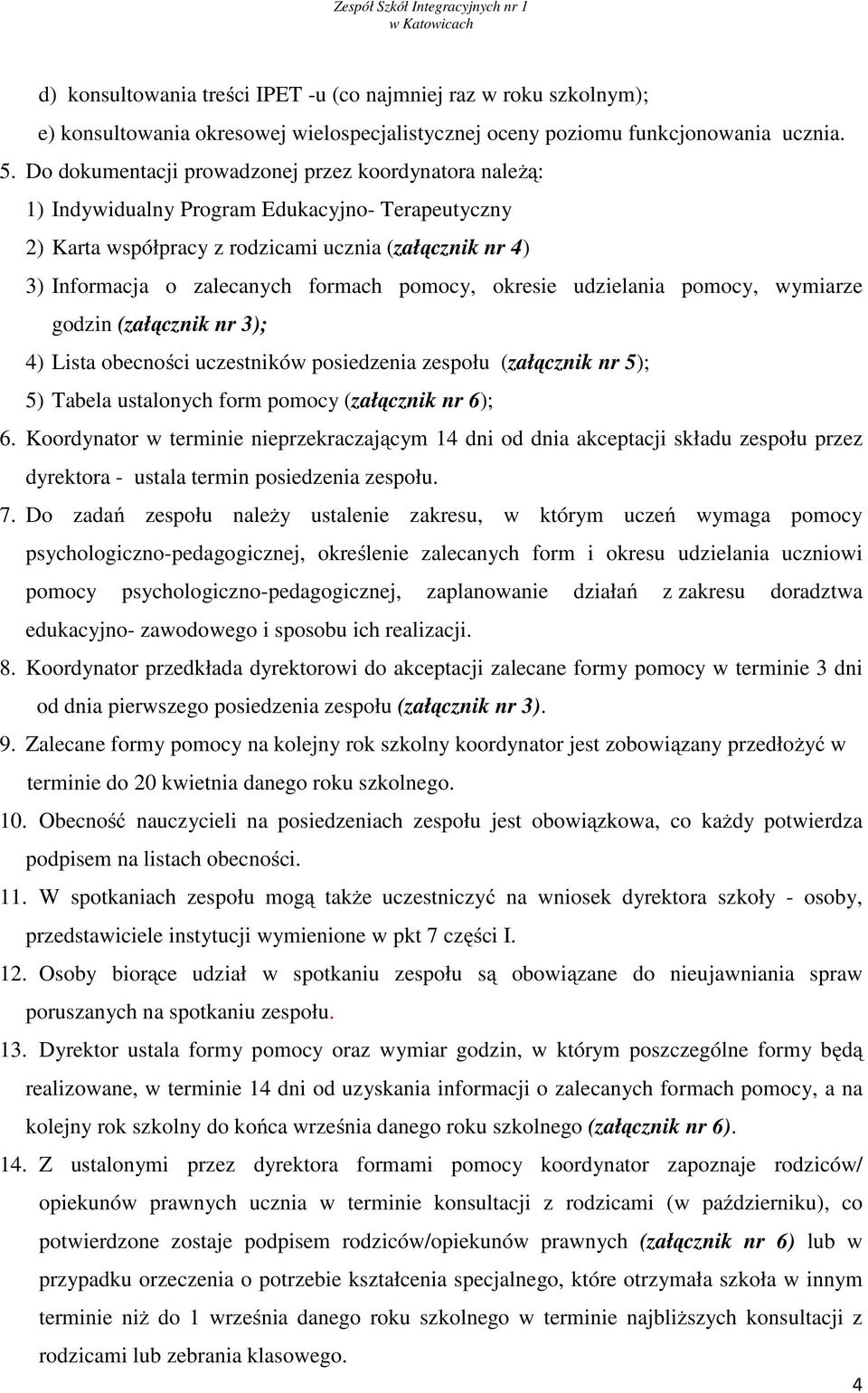 pomocy, okresie udzielania pomocy, wymiarze godzin (załącznik nr 3); 4) Lista obecności uczestników posiedzenia zespołu (załącznik nr 5); 5) Tabela ustalonych form pomocy (załącznik nr 6); 6.