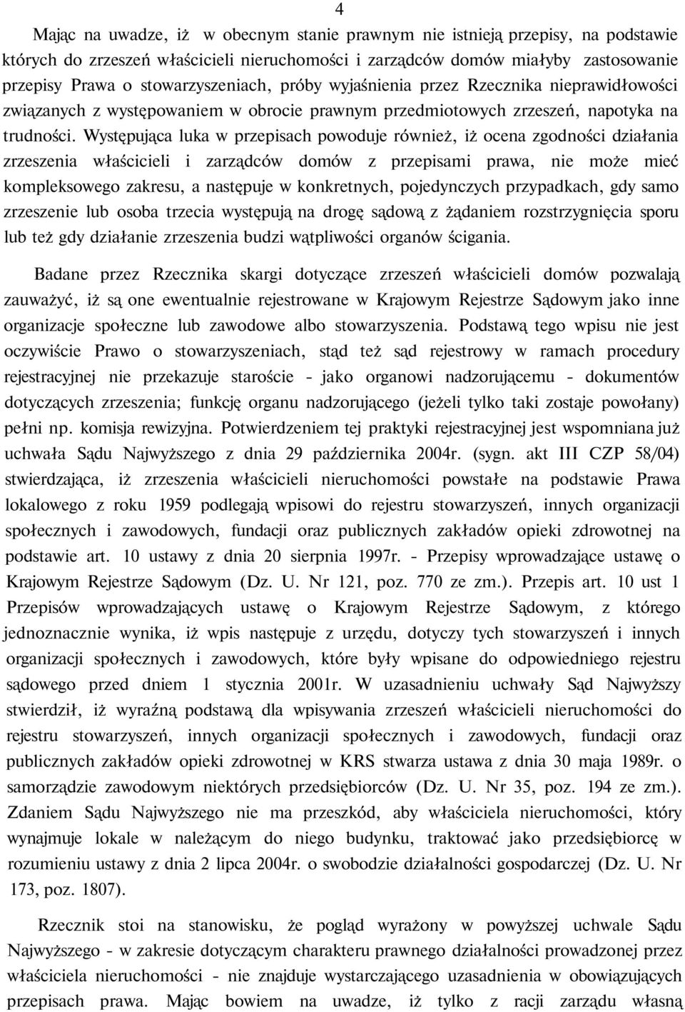 Występująca luka w przepisach powoduje również, iż ocena zgodności działania zrzeszenia właścicieli i zarządców domów z przepisami prawa, nie może mieć kompleksowego zakresu, a następuje w