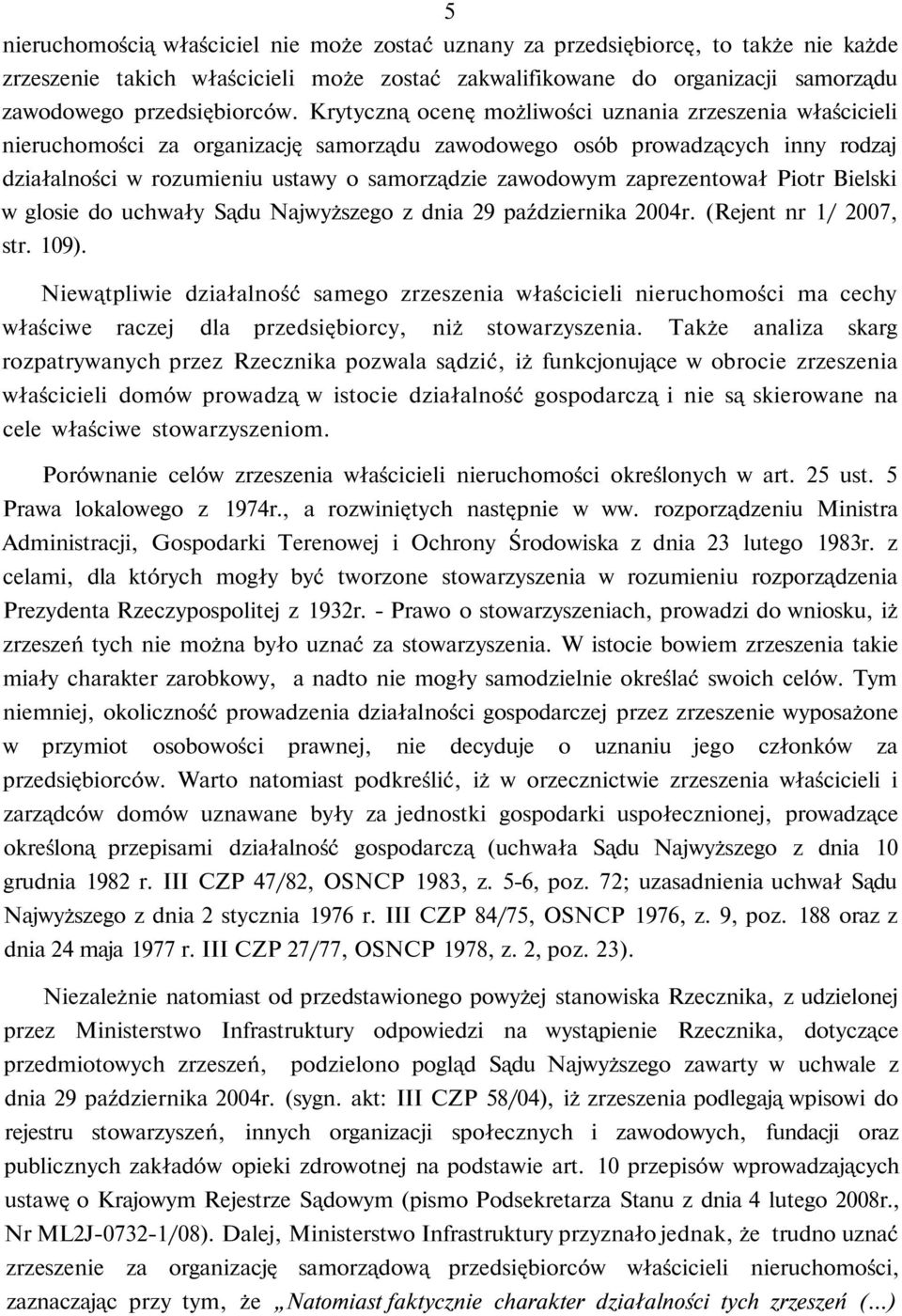 zaprezentował Piotr Bielski w glosie do uchwały Sądu Najwyższego z dnia 29 października 2004r. (Rejent nr 1/ 2007, str. 109).