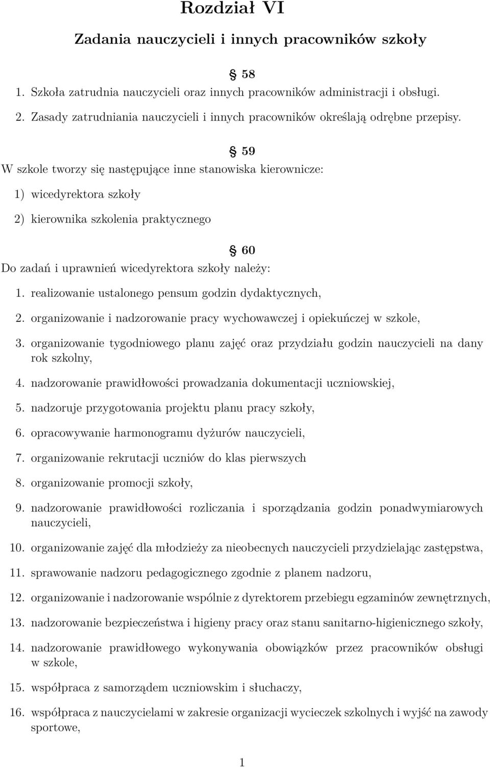 59 W szkole tworzy się następujące inne stanowiska kierownicze: 1) wicedyrektora szkoły 2) kierownika szkolenia praktycznego 60 Do zadań i uprawnień wicedyrektora szkoły należy: 1.