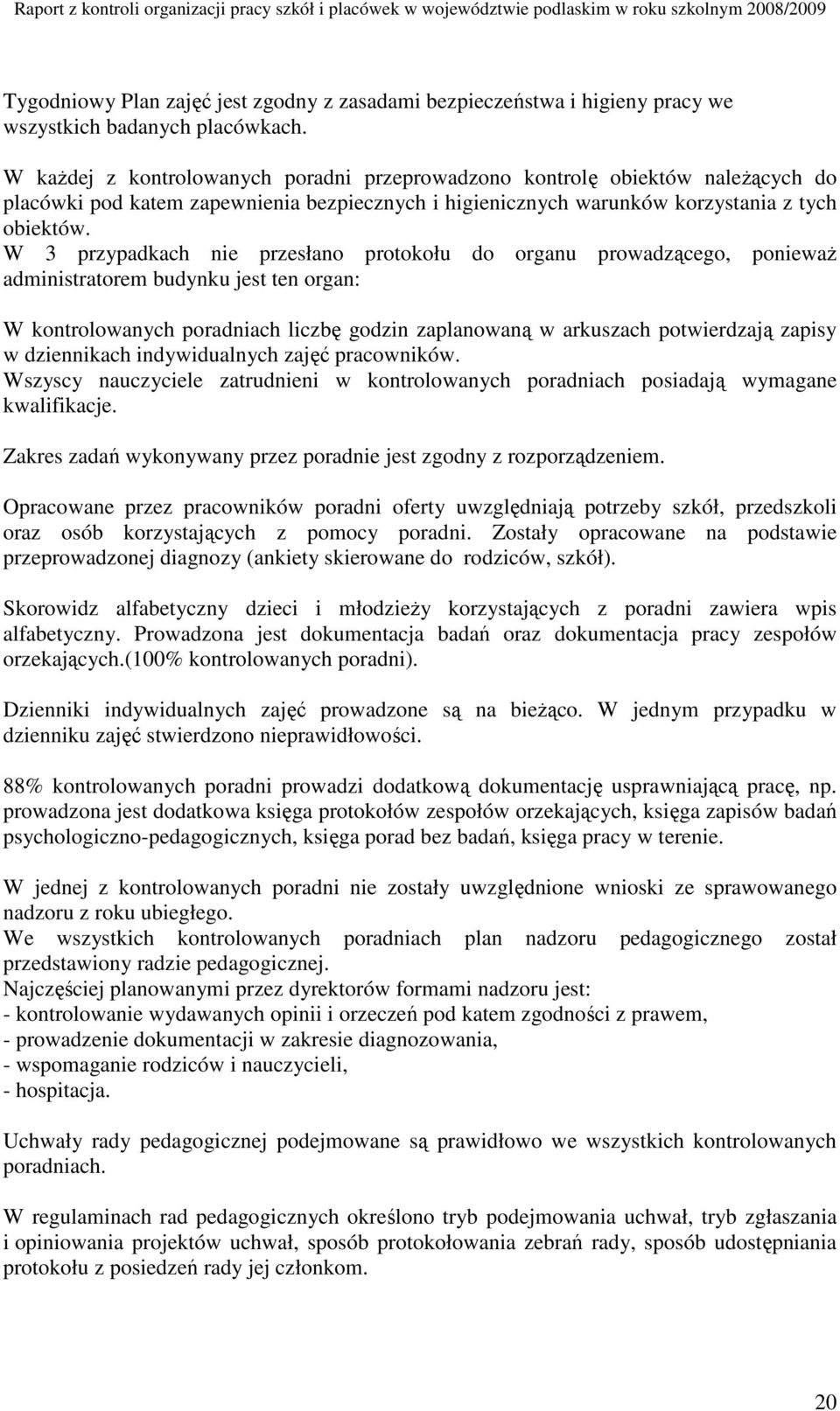 W 3 przypadkach nie przesłano protokołu do organu prowadzącego, poniewaŝ administratorem budynku jest ten organ: W kontrolowanych poradniach liczbę godzin zaplanowaną w arkuszach potwierdzają zapisy