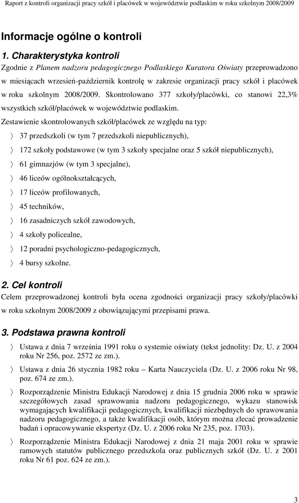 roku szkolnym 2008/2009. Skontrolowano 377 szkoły/placówki, co stanowi 22,3% wszystkich szkół/placówek w województwie podlaskim.