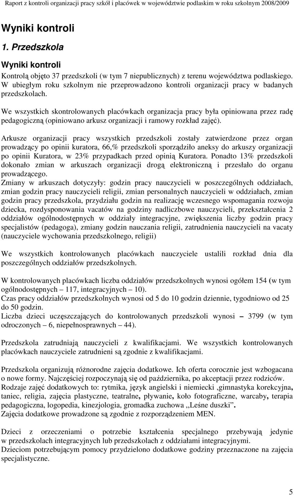 We wszystkich skontrolowanych placówkach organizacja pracy była opiniowana przez radę pedagogiczną (opiniowano arkusz organizacji i ramowy rozkład zajęć).