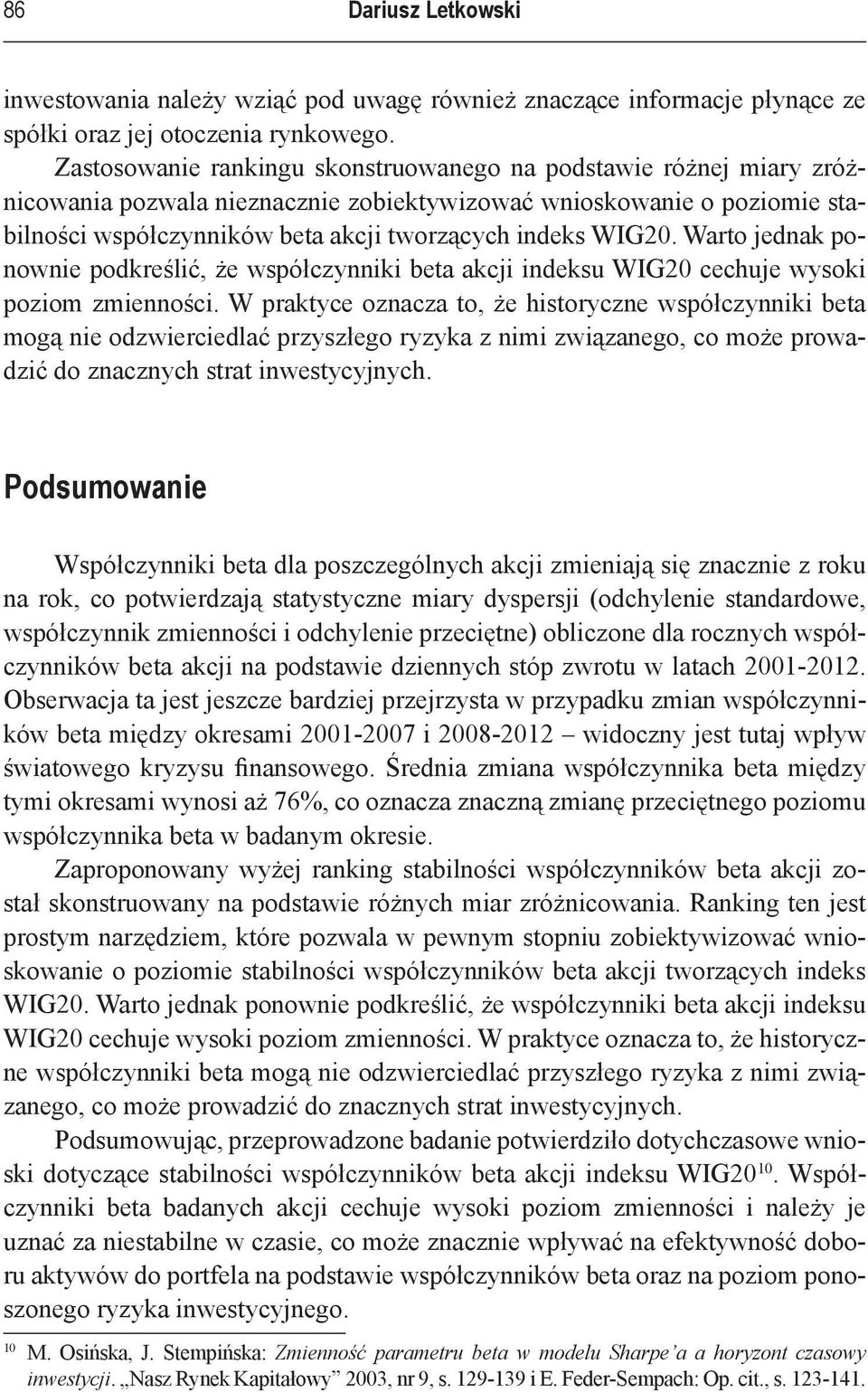 Warto jednak ponowne podkreślć, że współczynnk beta akcj ndeksu WIG0 cechuje wysok pozom zmennośc.