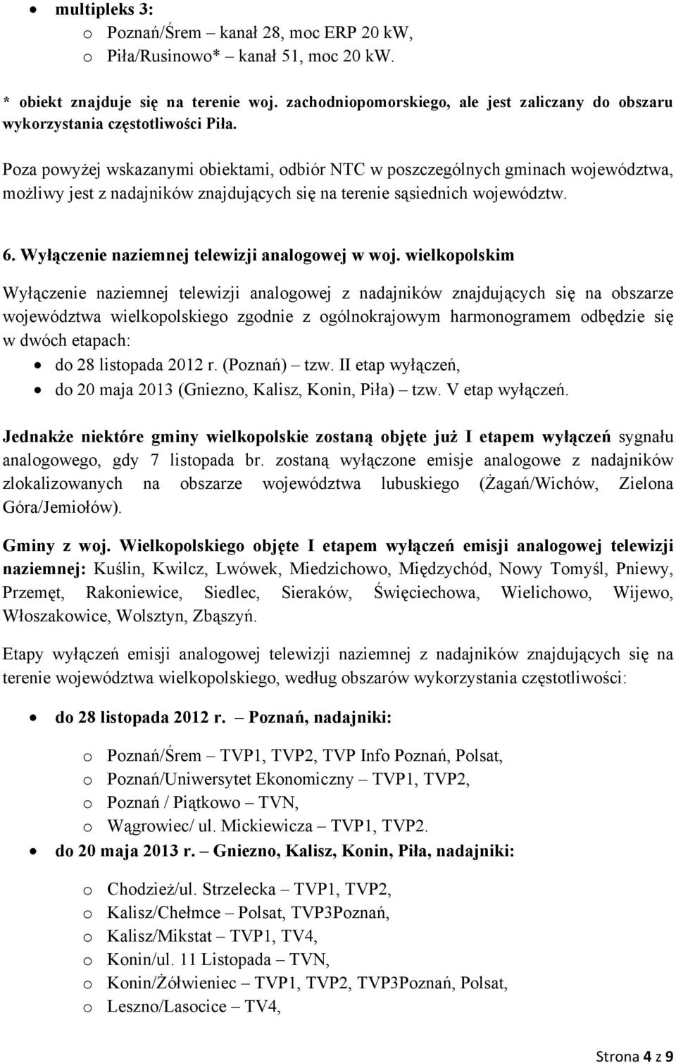 Poza powyżej wskazanymi obiektami, odbiór NTC w poszczególnych gminach województwa, możliwy jest z nadajników znajdujących się na terenie sąsiednich województw. 6.