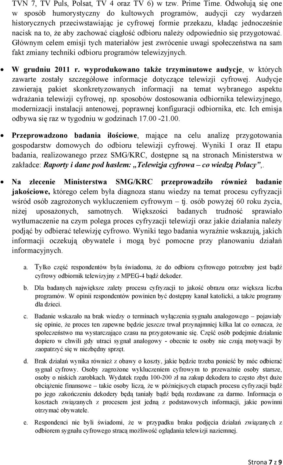 ciągłość odbioru należy odpowiednio się przygotować. Głównym celem emisji tych materiałów jest zwrócenie uwagi społeczeństwa na sam fakt zmiany techniki odbioru programów telewizyjnych.