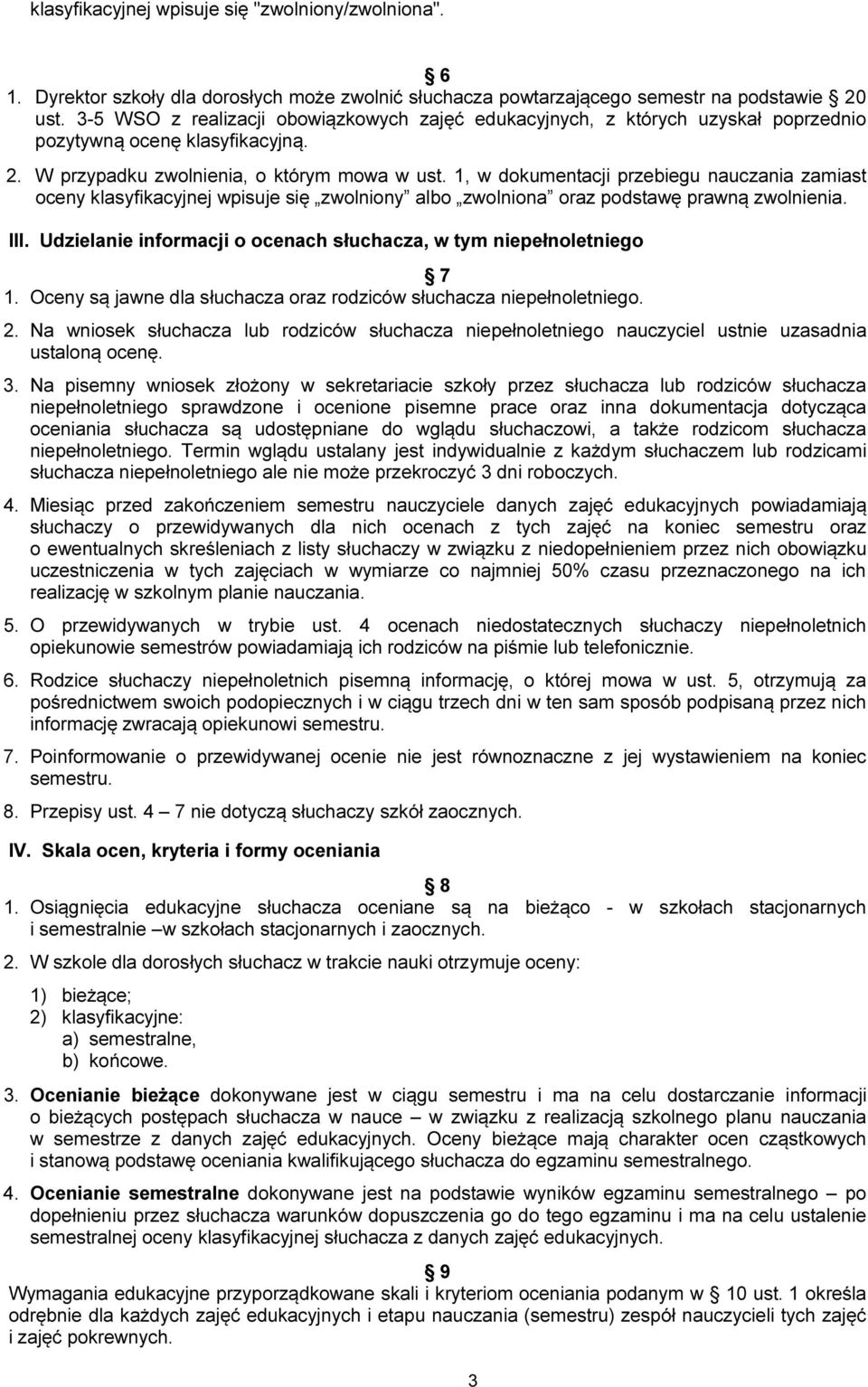 1, w dokumentacji przebiegu nauczania zamiast oceny klasyfikacyjnej wpisuje się zwolniony albo zwolniona oraz podstawę prawną zwolnienia. III.