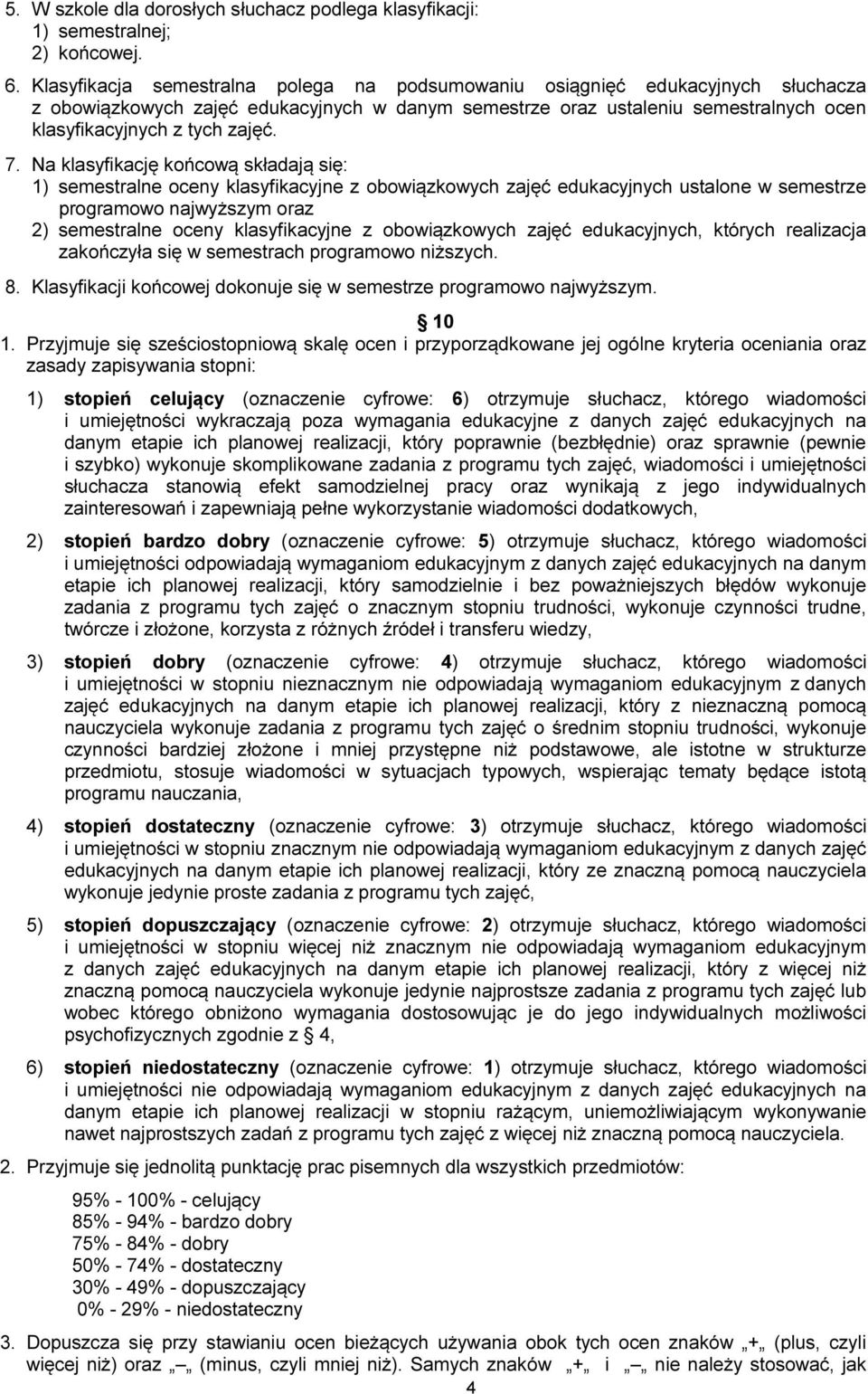 7. Na klasyfikację końcową składają się: 1) semestralne oceny klasyfikacyjne z obowiązkowych zajęć edukacyjnych ustalone w semestrze programowo najwyższym oraz 2) semestralne oceny klasyfikacyjne z