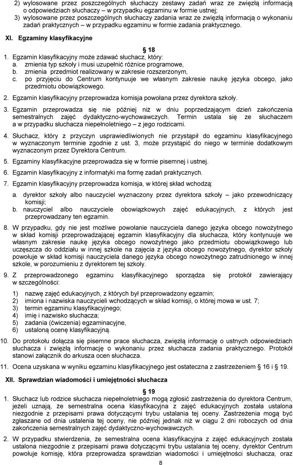 Egzamin klasyfikacyjny może zdawać słuchacz, który: a. zmienia typ szkoły i musi uzupełnić różnice programowe, b. zmienia przedmiot realizowany w zakresie rozszerzonym, c.