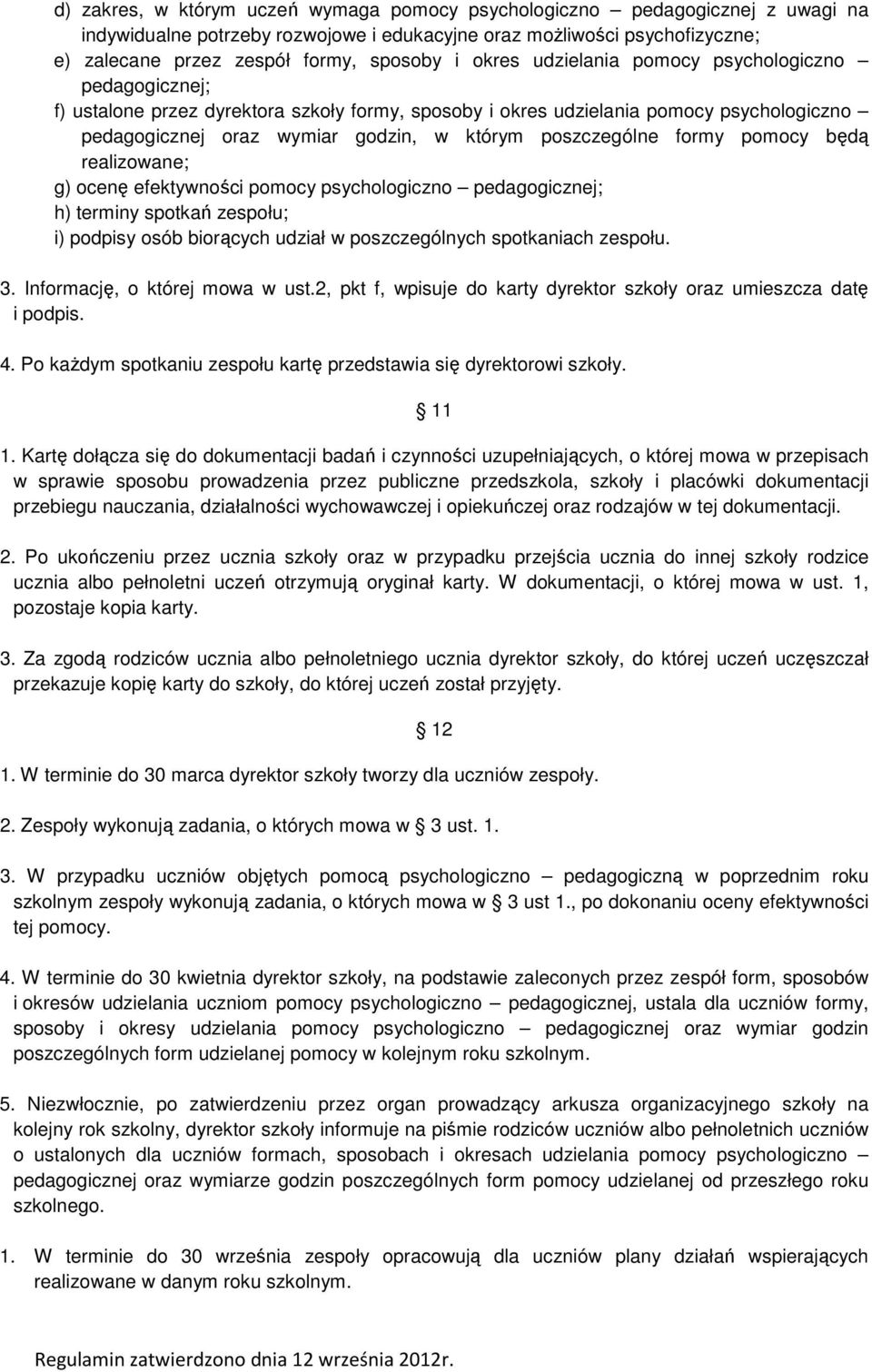 poszczególne formy pomocy będą realizowane; g) ocenę efektywności pomocy psychologiczno pedagogicznej; h) terminy spotkań zespołu; i) podpisy osób biorących udział w poszczególnych spotkaniach