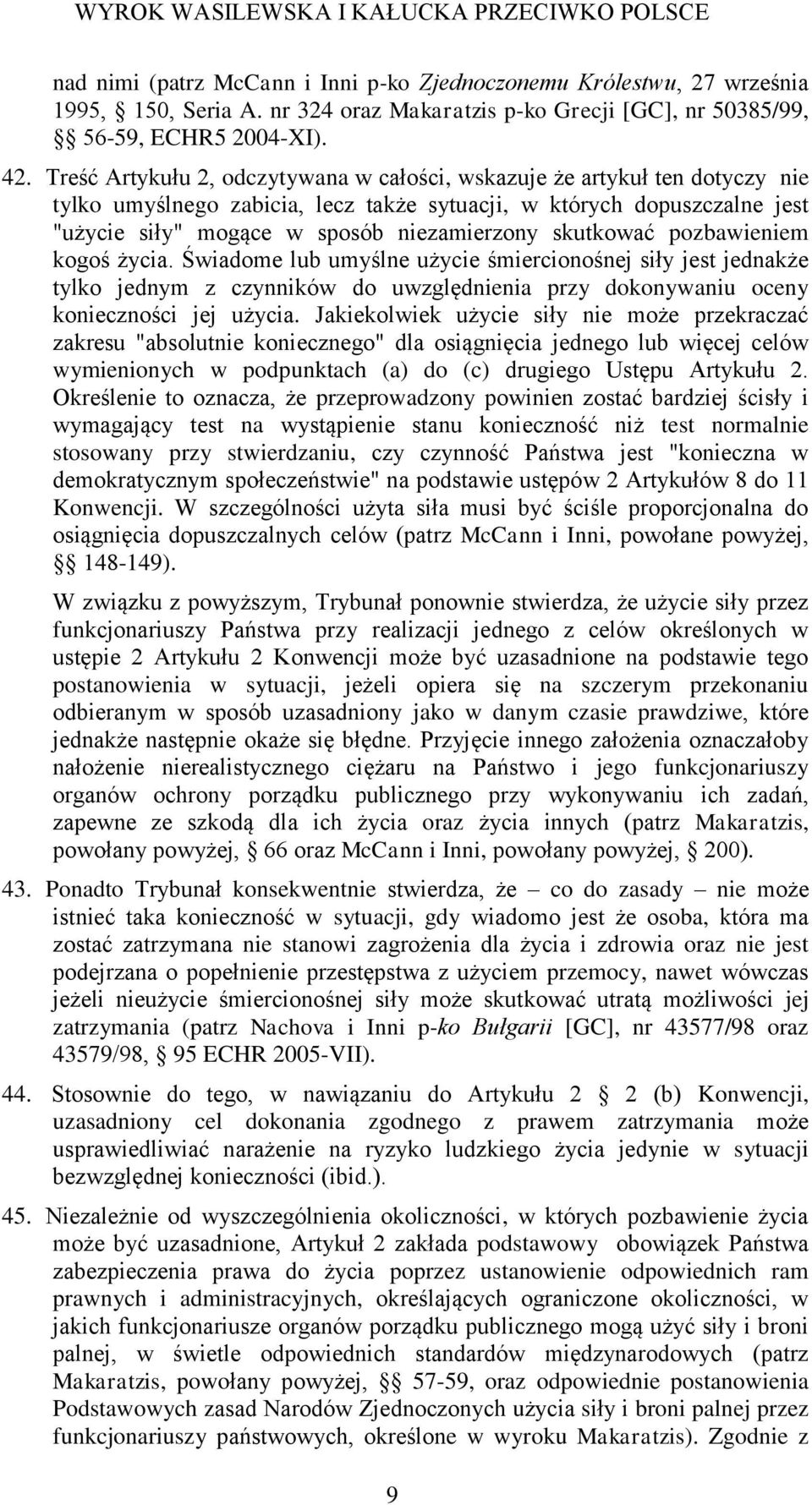skutkować pozbawieniem kogoś życia. Świadome lub umyślne użycie śmiercionośnej siły jest jednakże tylko jednym z czynników do uwzględnienia przy dokonywaniu oceny konieczności jej użycia.