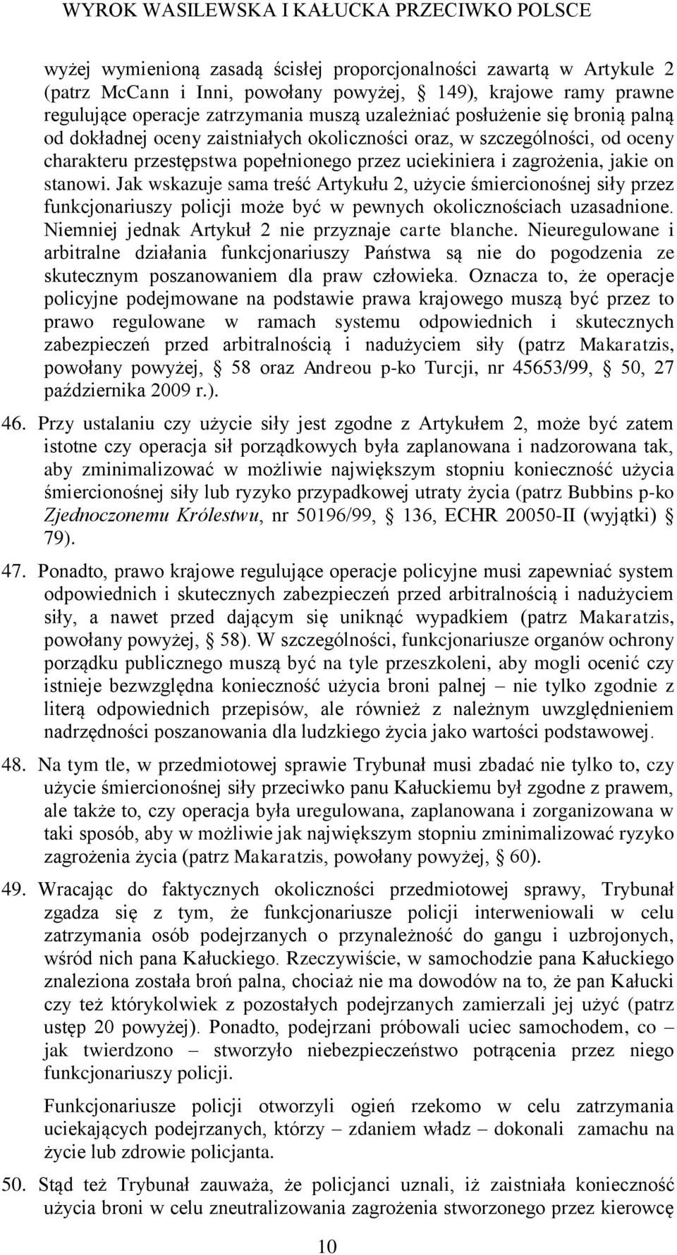 Jak wskazuje sama treść Artykułu 2, użycie śmiercionośnej siły przez funkcjonariuszy policji może być w pewnych okolicznościach uzasadnione. Niemniej jednak Artykuł 2 nie przyznaje carte blanche.