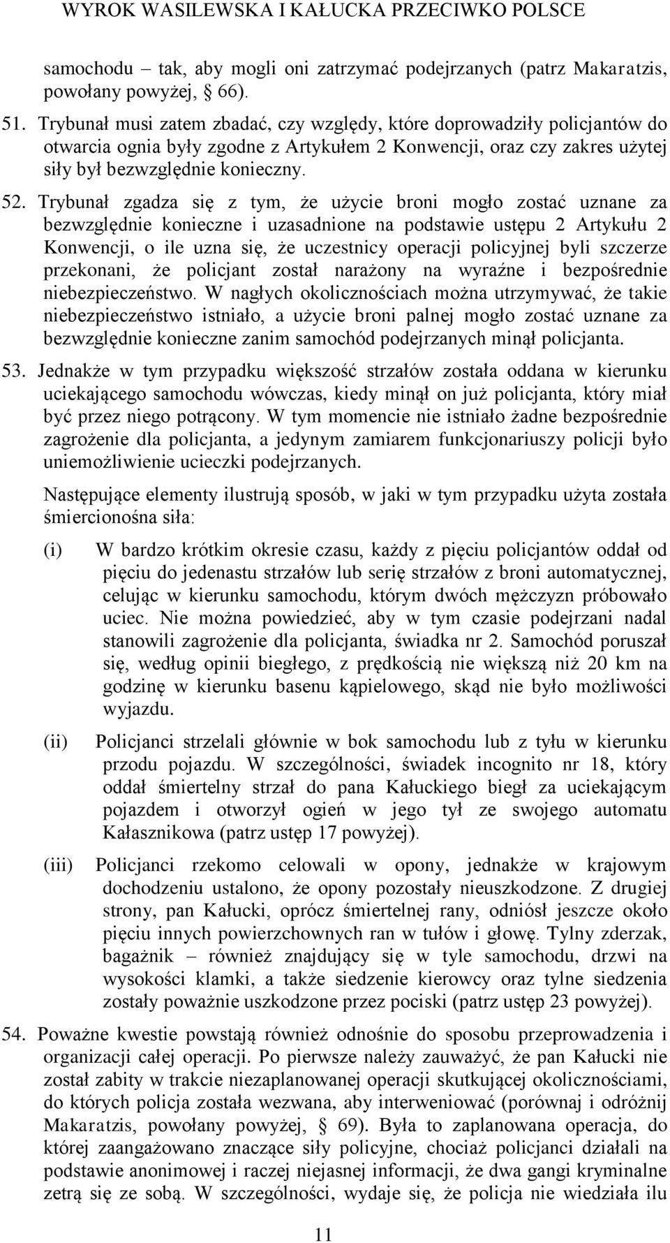 Trybunał zgadza się z tym, że użycie broni mogło zostać uznane za bezwzględnie konieczne i uzasadnione na podstawie ustępu 2 Artykułu 2 Konwencji, o ile uzna się, że uczestnicy operacji policyjnej