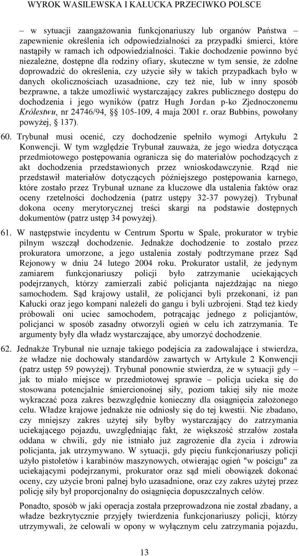uzasadnione, czy też nie, lub w inny sposób bezprawne, a także umożliwić wystarczający zakres publicznego dostępu do dochodzenia i jego wyników (patrz Hugh Jordan p-ko Zjednoczonemu Królestwu, nr