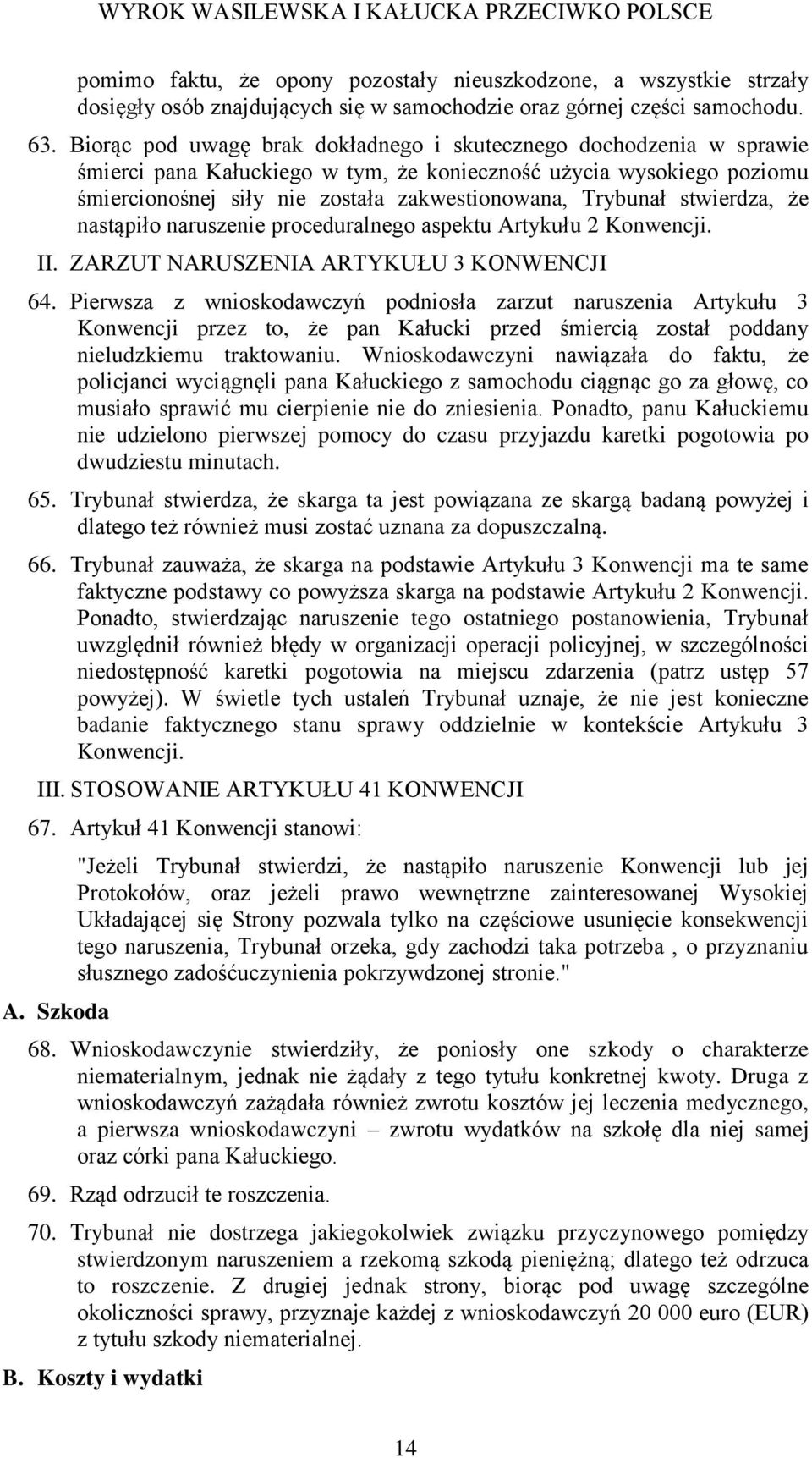 stwierdza, że nastąpiło naruszenie proceduralnego aspektu Artykułu 2 Konwencji. II. ZARZUT NARUSZENIA ARTYKUŁU 3 KONWENCJI 64.