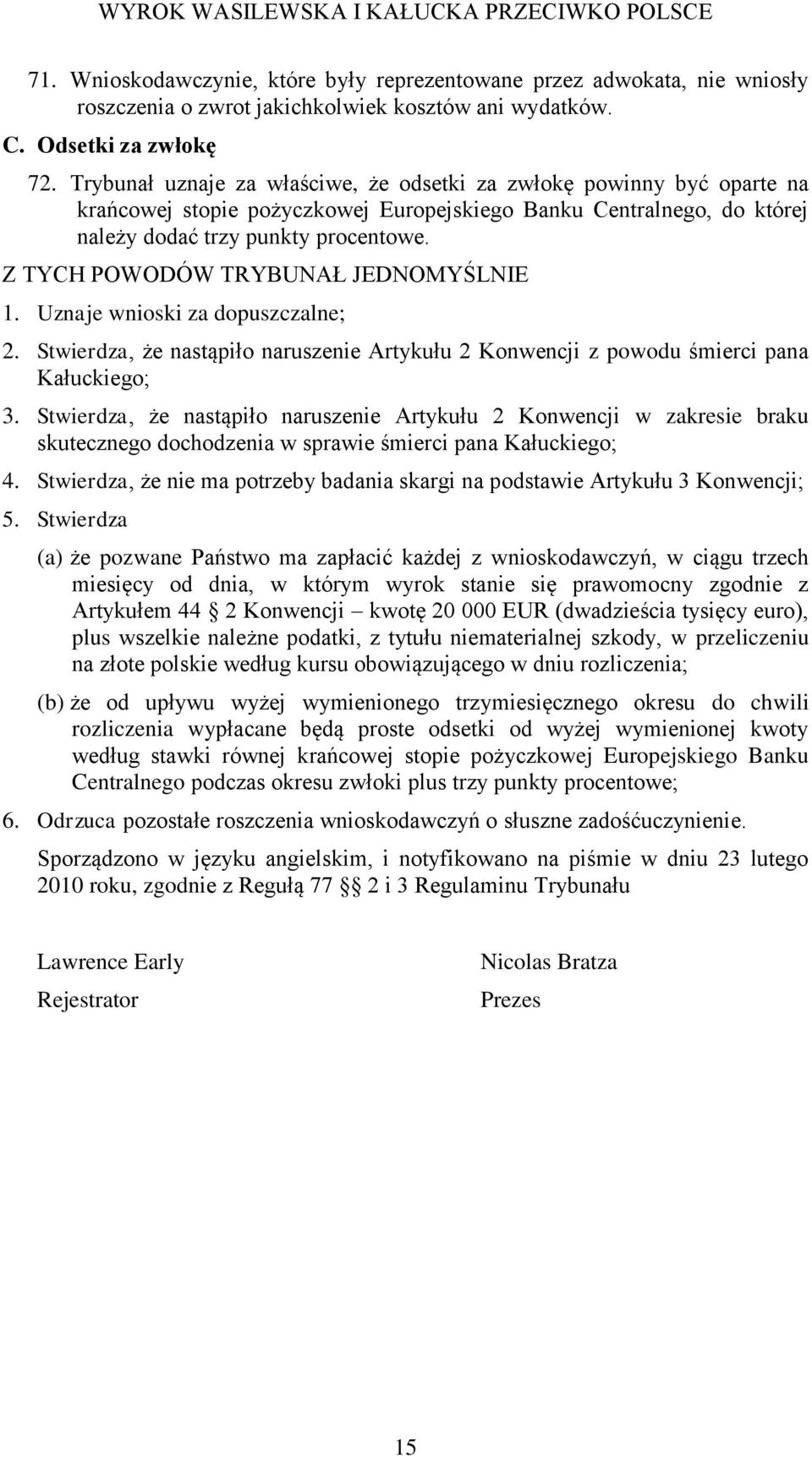 Z TYCH POWODÓW TRYBUNAŁ JEDNOMYŚLNIE 1. Uznaje wnioski za dopuszczalne; 2. Stwierdza, że nastąpiło naruszenie Artykułu 2 Konwencji z powodu śmierci pana Kałuckiego; 3.
