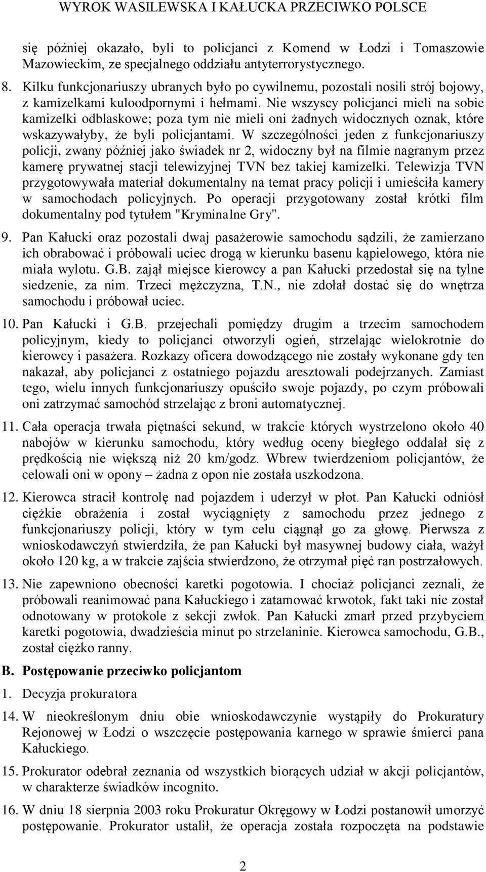 Nie wszyscy policjanci mieli na sobie kamizelki odblaskowe; poza tym nie mieli oni żadnych widocznych oznak, które wskazywałyby, że byli policjantami.