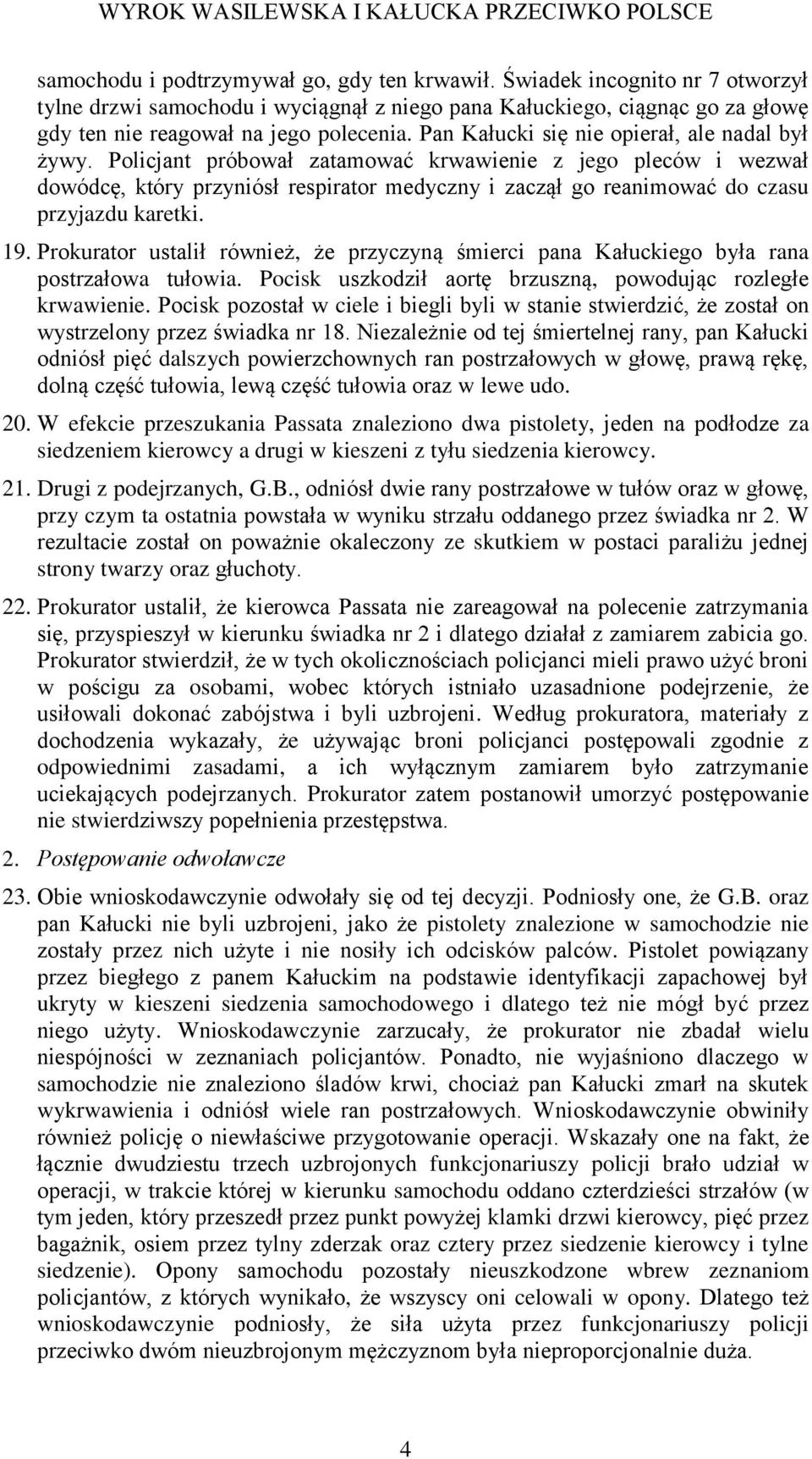 Policjant próbował zatamować krwawienie z jego pleców i wezwał dowódcę, który przyniósł respirator medyczny i zaczął go reanimować do czasu przyjazdu karetki. 19.