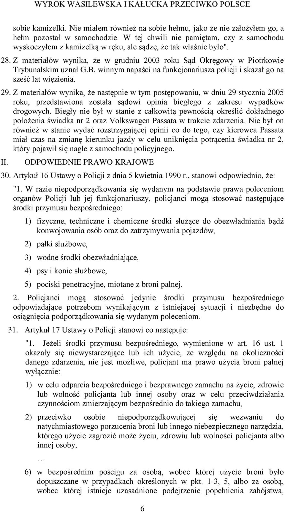 Z materiałów wynika, że w grudniu 2003 roku Sąd Okręgowy w Piotrkowie Trybunalskim uznał G.B. winnym napaści na funkcjonariusza policji i skazał go na sześć lat więzienia. 29.
