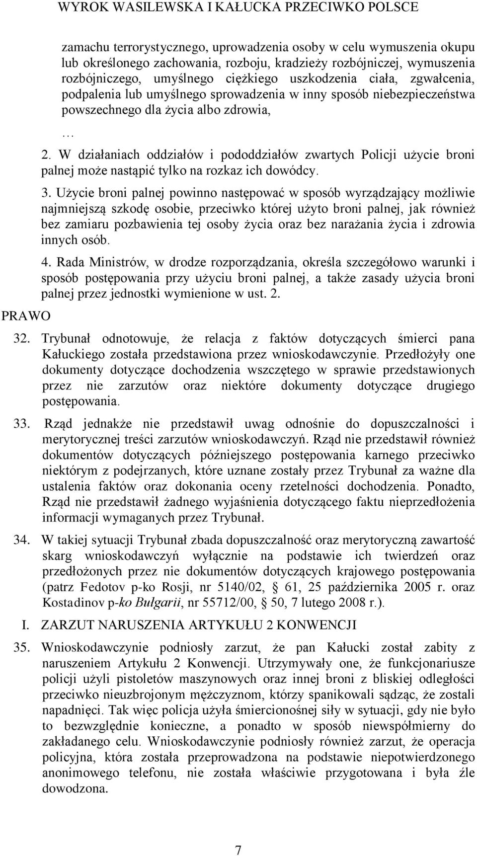 W działaniach oddziałów i pododdziałów zwartych Policji użycie broni palnej może nastąpić tylko na rozkaz ich dowódcy. 3.