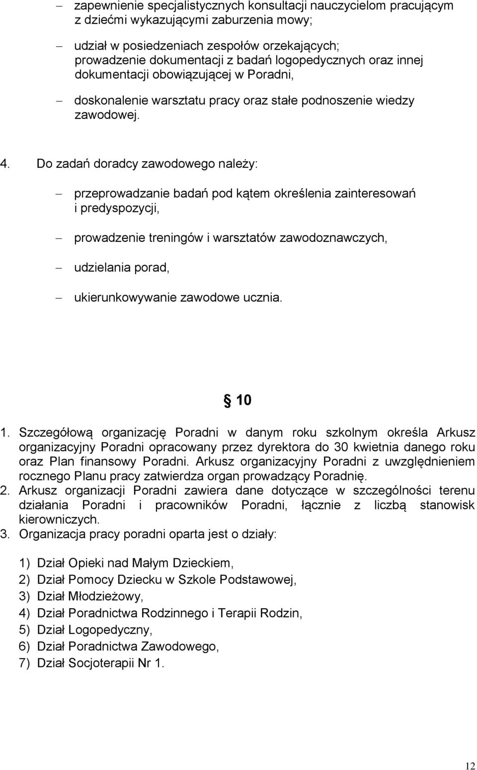 Do zadań doradcy zawodowego należy: przeprowadzanie badań pod kątem określenia zainteresowań i predyspozycji, prowadzenie treningów i warsztatów zawodoznawczych, udzielania porad, ukierunkowywanie