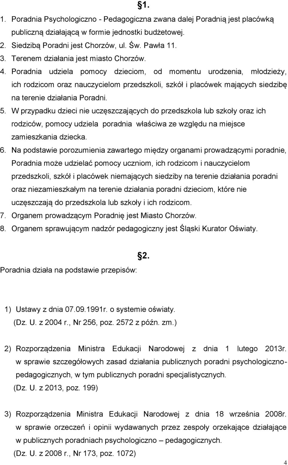 Poradnia udziela pomocy dzieciom, od momentu urodzenia, młodzieży, ich rodzicom oraz nauczycielom przedszkoli, szkół i placówek mających siedzibę na terenie działania Poradni. 5.