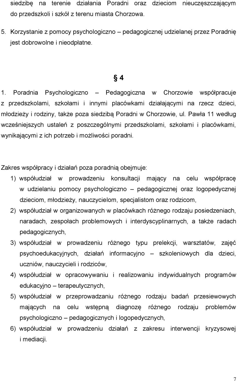 Poradnia Psychologiczno Pedagogiczna w Chorzowie współpracuje z przedszkolami, szkołami i innymi placówkami działającymi na rzecz dzieci, młodzieży i rodziny, także poza siedzibą Poradni w Chorzowie,