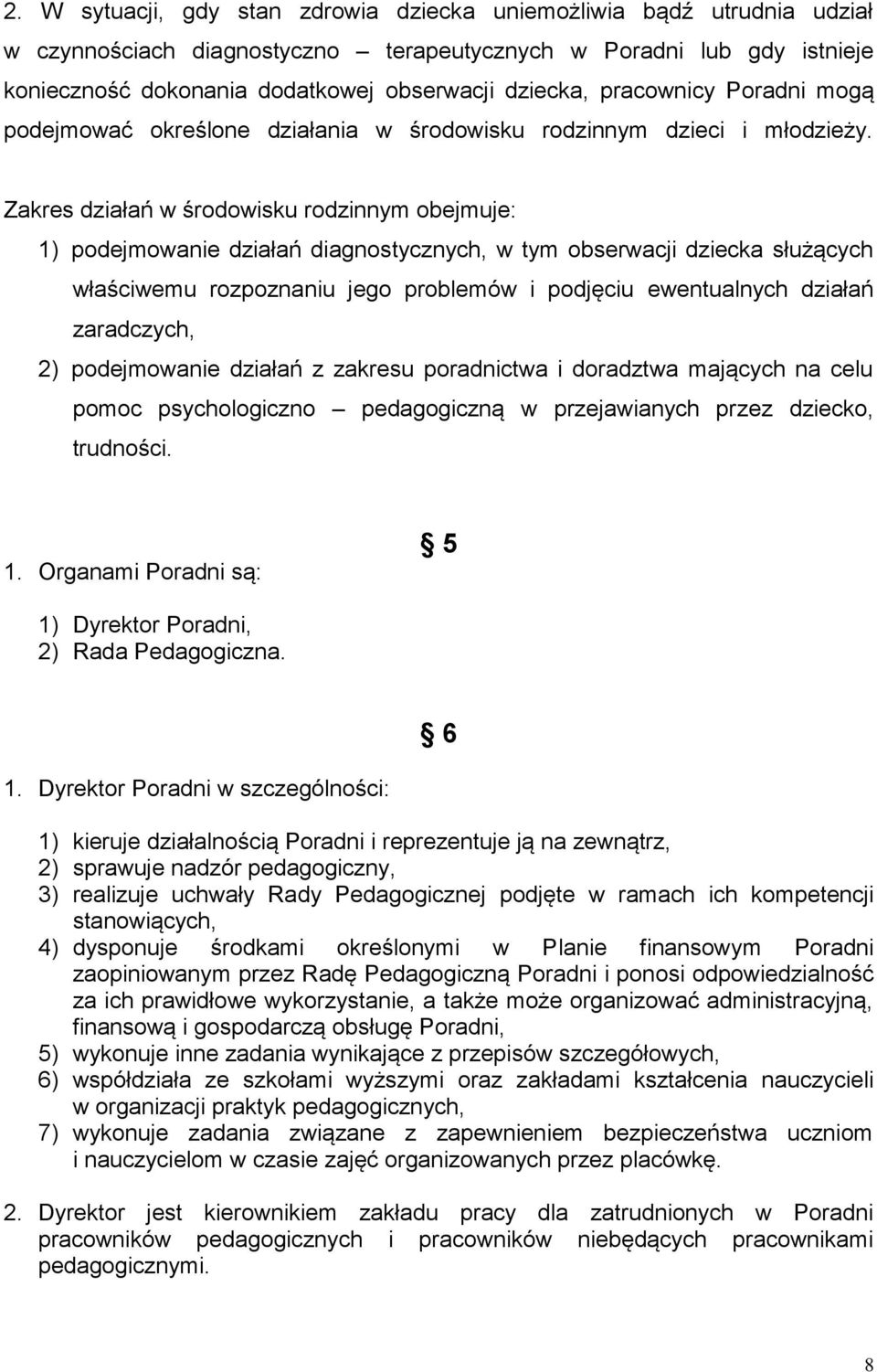 Zakres działań w środowisku rodzinnym obejmuje: 1) podejmowanie działań diagnostycznych, w tym obserwacji dziecka służących właściwemu rozpoznaniu jego problemów i podjęciu ewentualnych działań