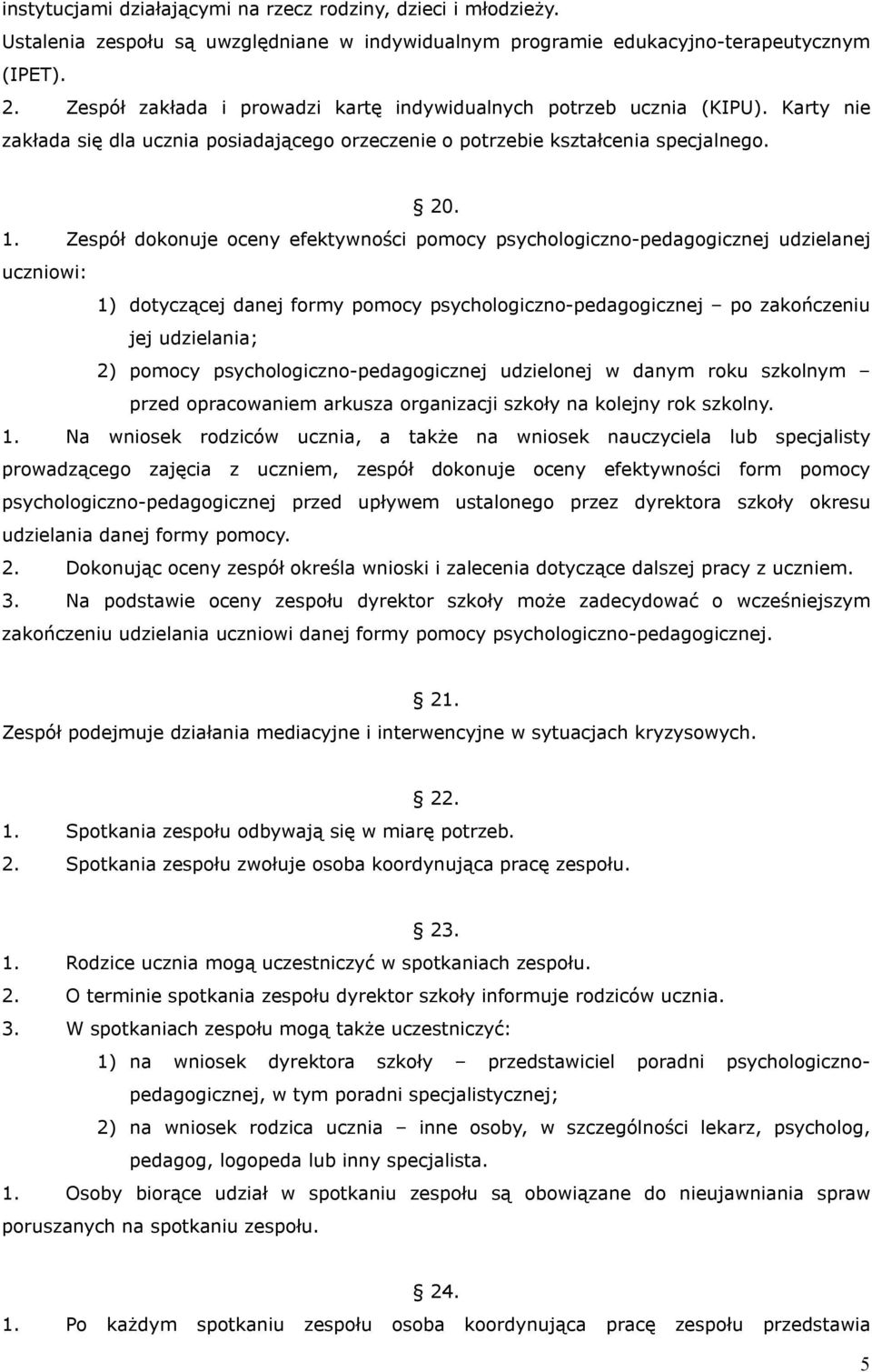 Zespół dokonuje oceny efektywności pomocy psychologiczno-pedagogicznej udzielanej uczniowi: 1) dotyczącej danej formy pomocy psychologiczno-pedagogicznej po zakończeniu jej udzielania; 2) pomocy