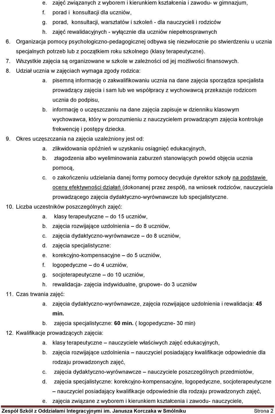 Organizacja pomocy psychologiczno-pedagogicznej odbywa się niezwłocznie po stwierdzeniu u ucznia specjalnych potrzeb lub z początkiem roku szkolnego (klasy terapeutyczne). 7.