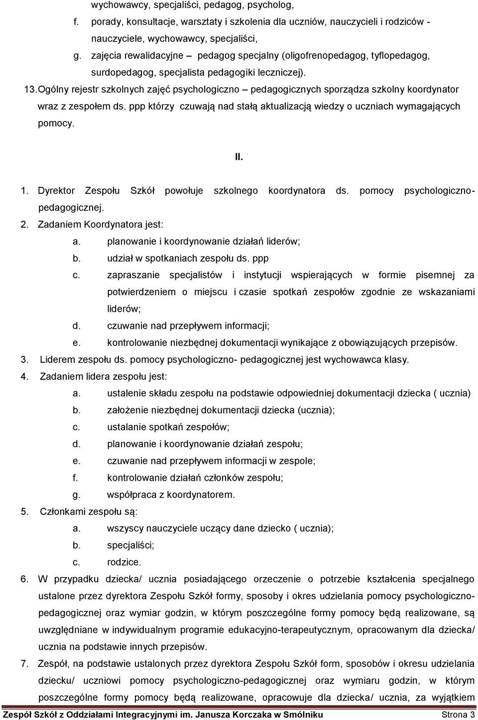 Ogólny rejestr szkolnych zajęć psychologiczno pedagogicznych sporządza szkolny koordynator wraz z zespołem ds. ppp którzy czuwają nad stałą aktualizacją wiedzy o uczniach wymagających pomocy. II. 1.