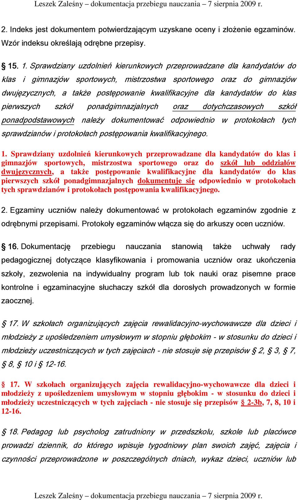 kandydatów do klas pierwszych szkół ponadgimnazjalnych oraz dotychczasowych szkół ponadpodstawowych należy dokumentować odpowiednio w protokołach tych sprawdzianów i protokołach postępowania